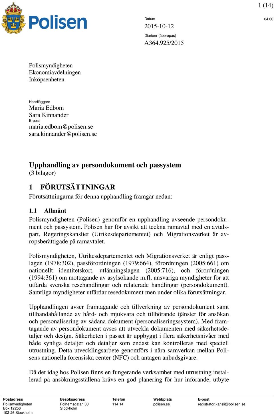 1 Allmänt Polismyndigheten (Polisen) genomför en upphandling avseende persondokument och passystem.