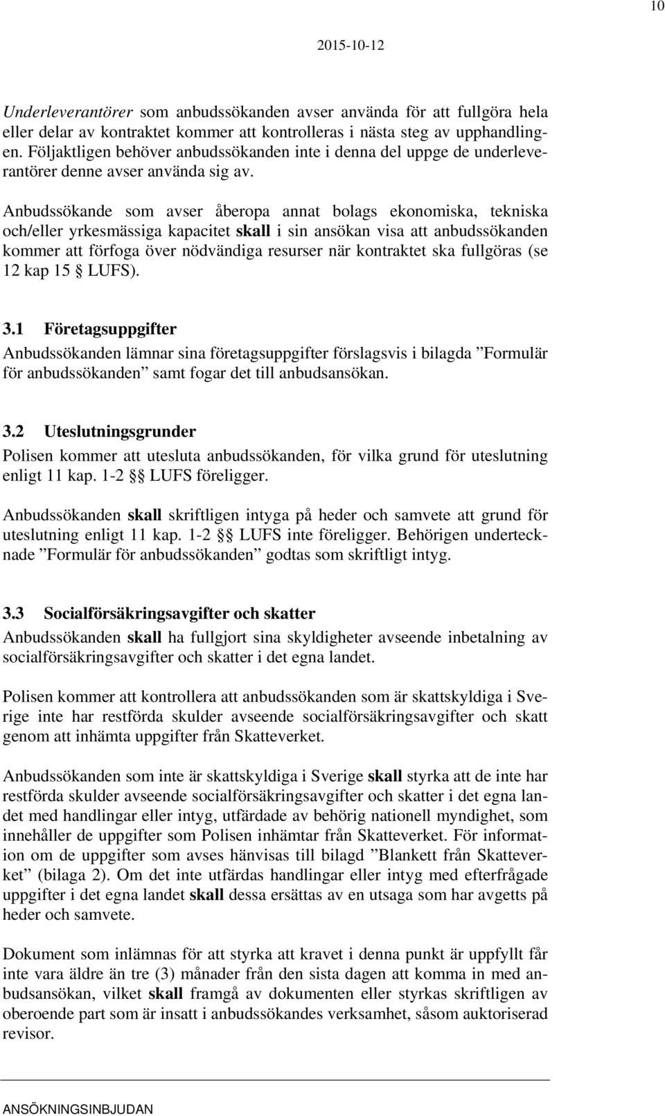 Anbudssökande som avser åberopa annat bolags ekonomiska, tekniska och/eller yrkesmässiga kapacitet skall i sin ansökan visa att anbudssökanden kommer att förfoga över nödvändiga resurser när