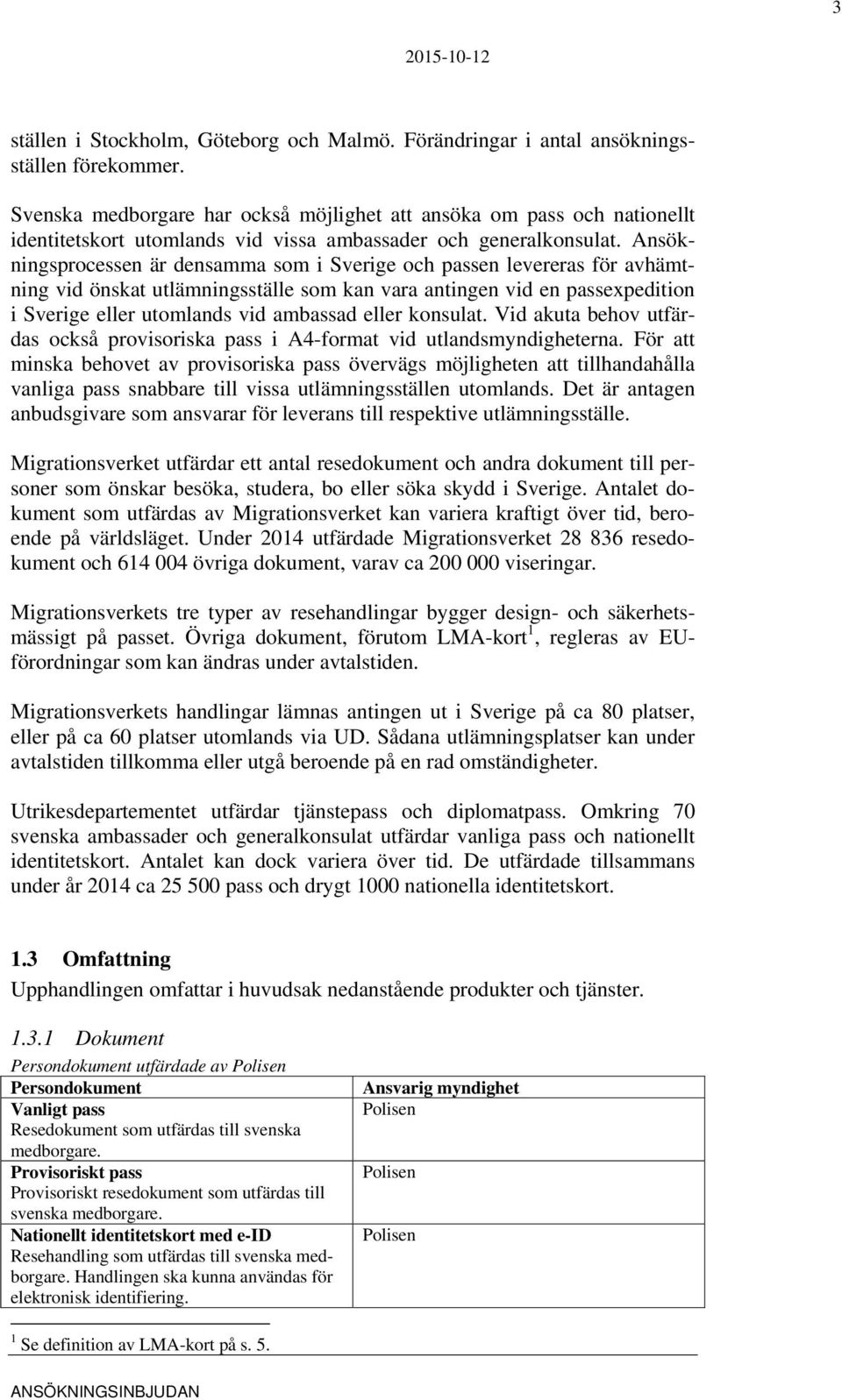 Ansökningsprocessen är densamma som i Sverige och passen levereras för avhämtning vid önskat utlämningsställe som kan vara antingen vid en passexpedition i Sverige eller utomlands vid ambassad eller