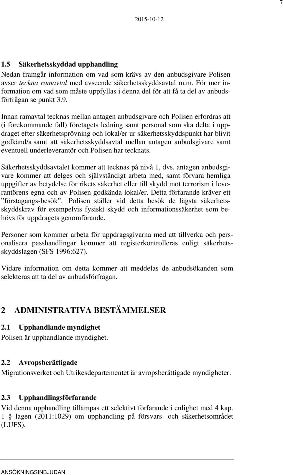 ur säkerhetsskyddspunkt har blivit godkänd/a samt att säkerhetsskyddsavtal mellan antagen anbudsgivare samt eventuell underleverantör och Polisen har tecknats.