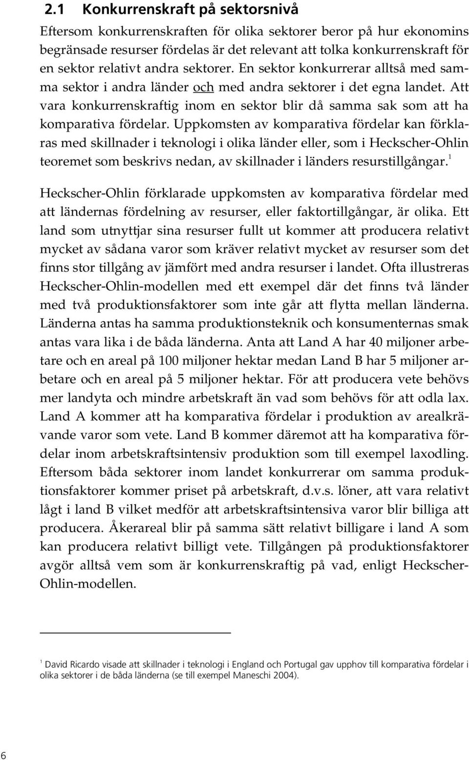 Att vara konkurrenskraftig inom en sektor blir då samma sak som att ha komparativa fördelar.