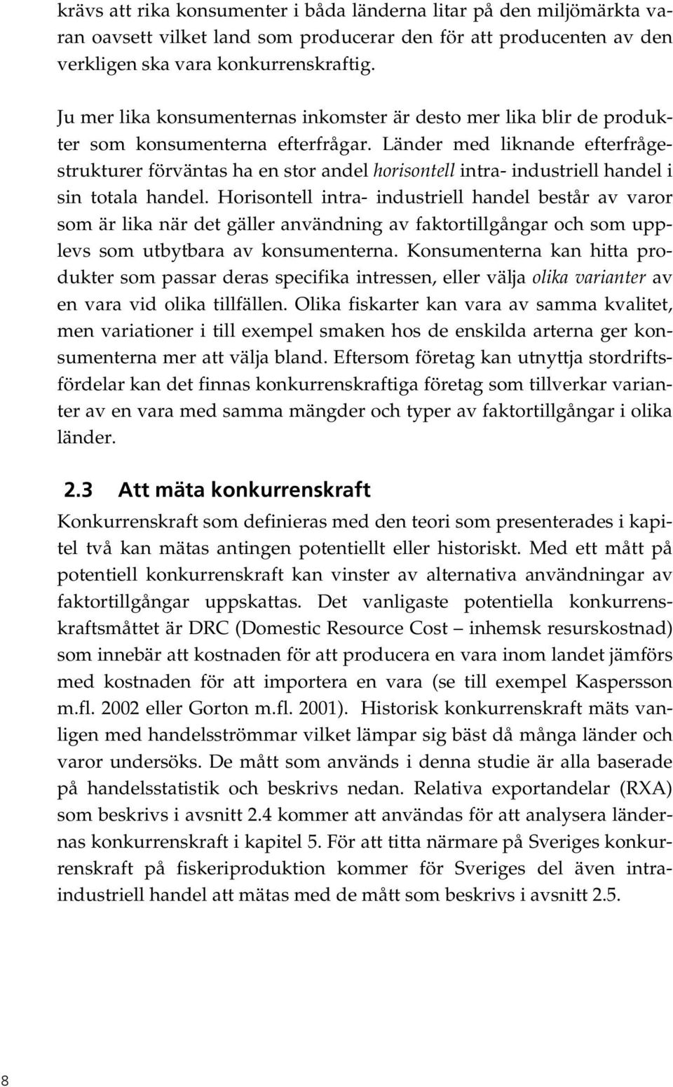 Länder med liknande efterfrågestrukturer förväntas ha en stor andel horisontell intra- industriell handel i sin totala handel.