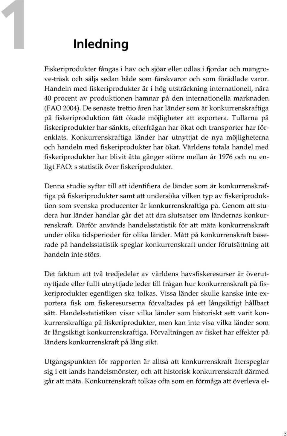 De senaste trettio åren har länder som är konkurrenskraftiga på fiskeriproduktion fått ökade möjligheter att exportera.