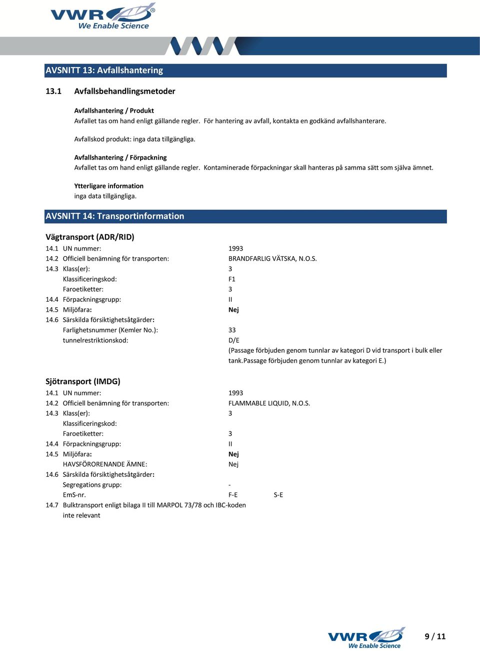 Ytterligare information AVSNITT 14: Transportinformation Vägtransport (ADR/RID) 14.1 UN nummer: 1993 14.2 Officiell benämning för transporten: BRANDFARLIG VÄTSKA, N.O.S. 14.3 Klass(er): 3 Klassificeringskod: F1 Faroetiketter: 3 14.