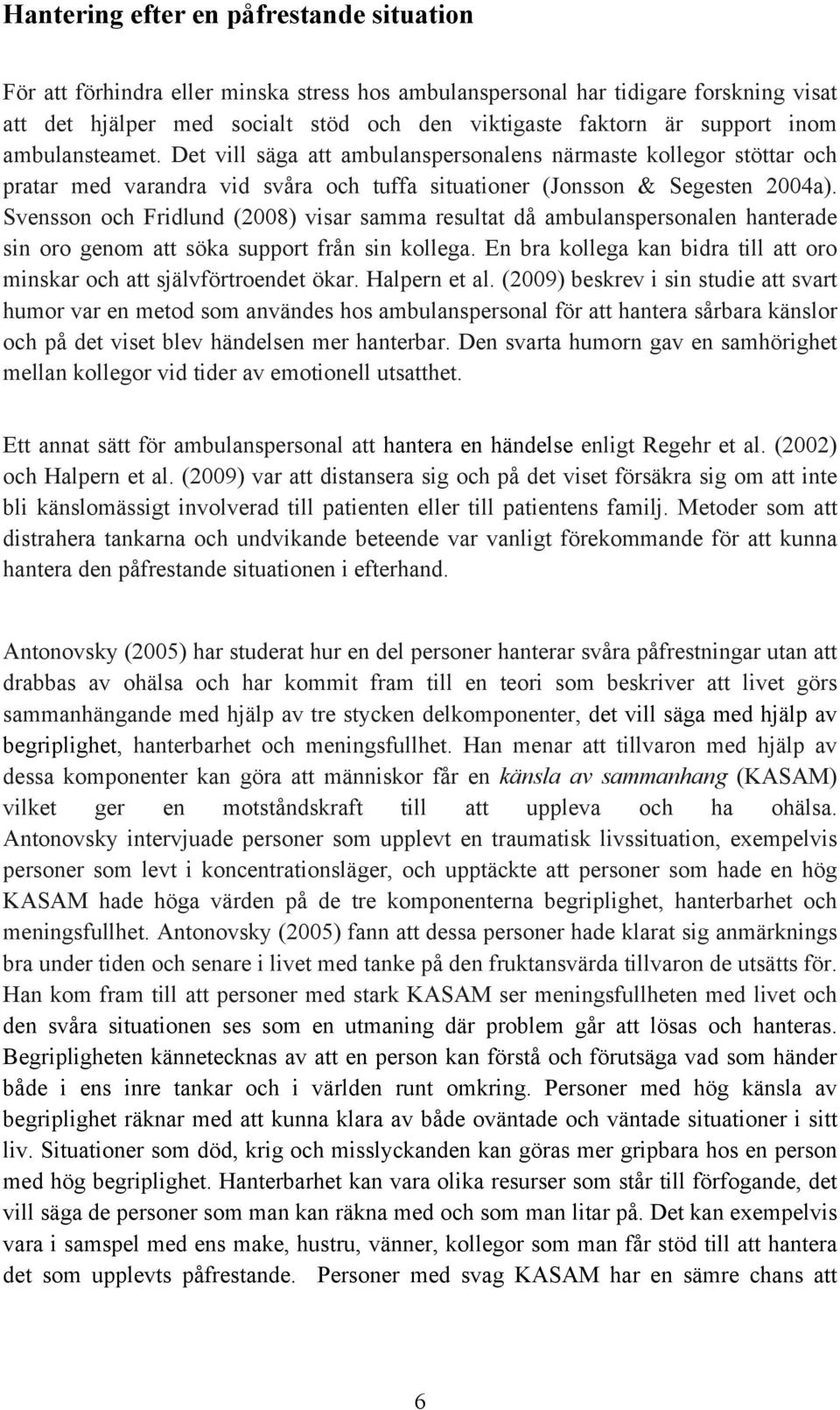 Svensson och Fridlund (2008) visar samma resultat då ambulanspersonalen hanterade sin oro genom att söka support från sin kollega.