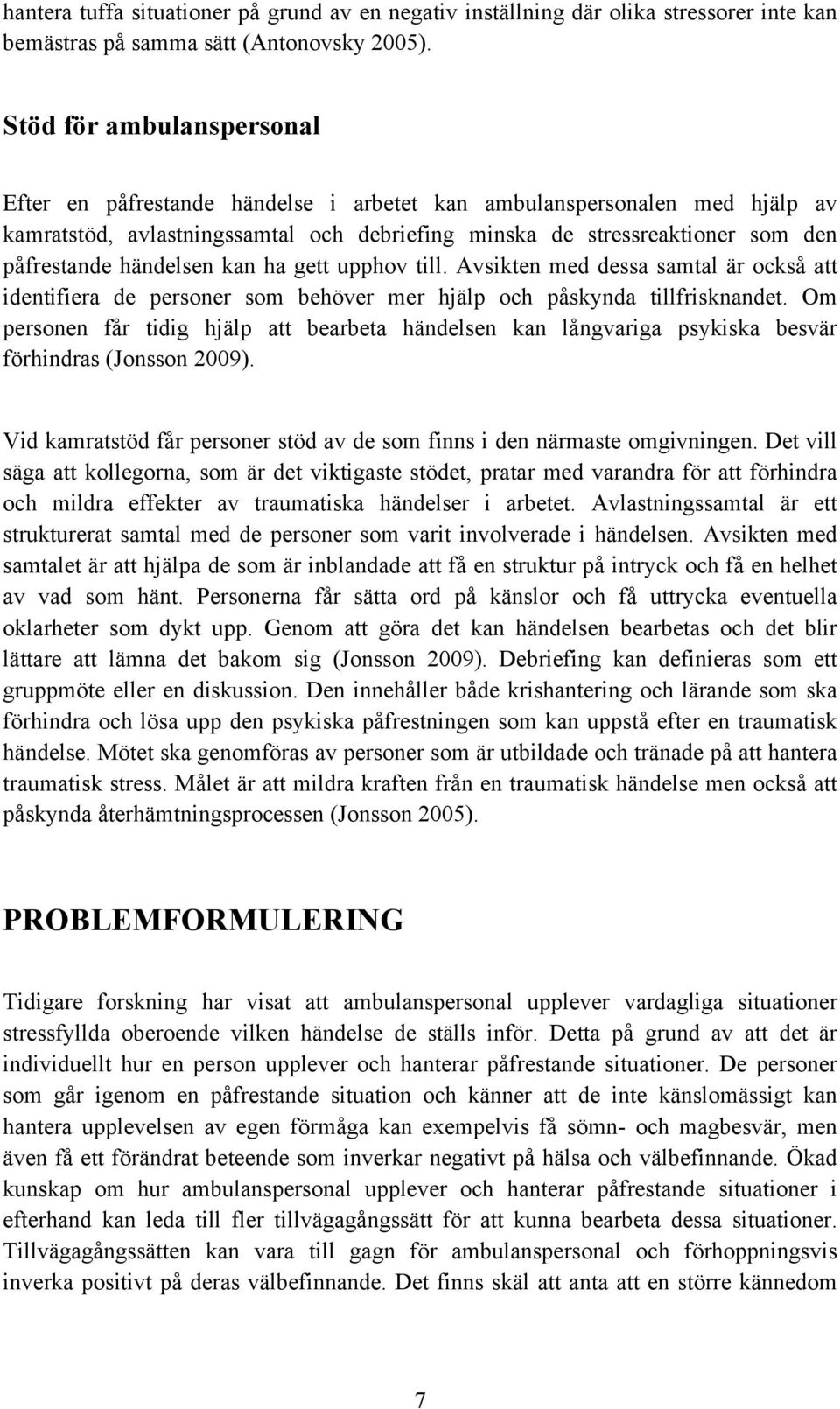 händelsen kan ha gett upphov till. Avsikten med dessa samtal är också att identifiera de personer som behöver mer hjälp och påskynda tillfrisknandet.