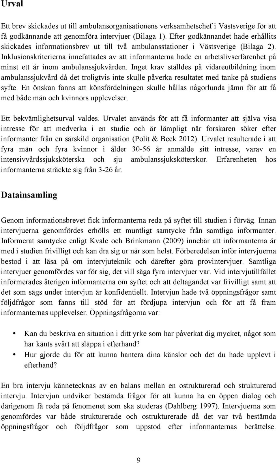 Inklusionskriterierna innefattades av att informanterna hade en arbetslivserfarenhet på minst ett år inom ambulanssjukvården.