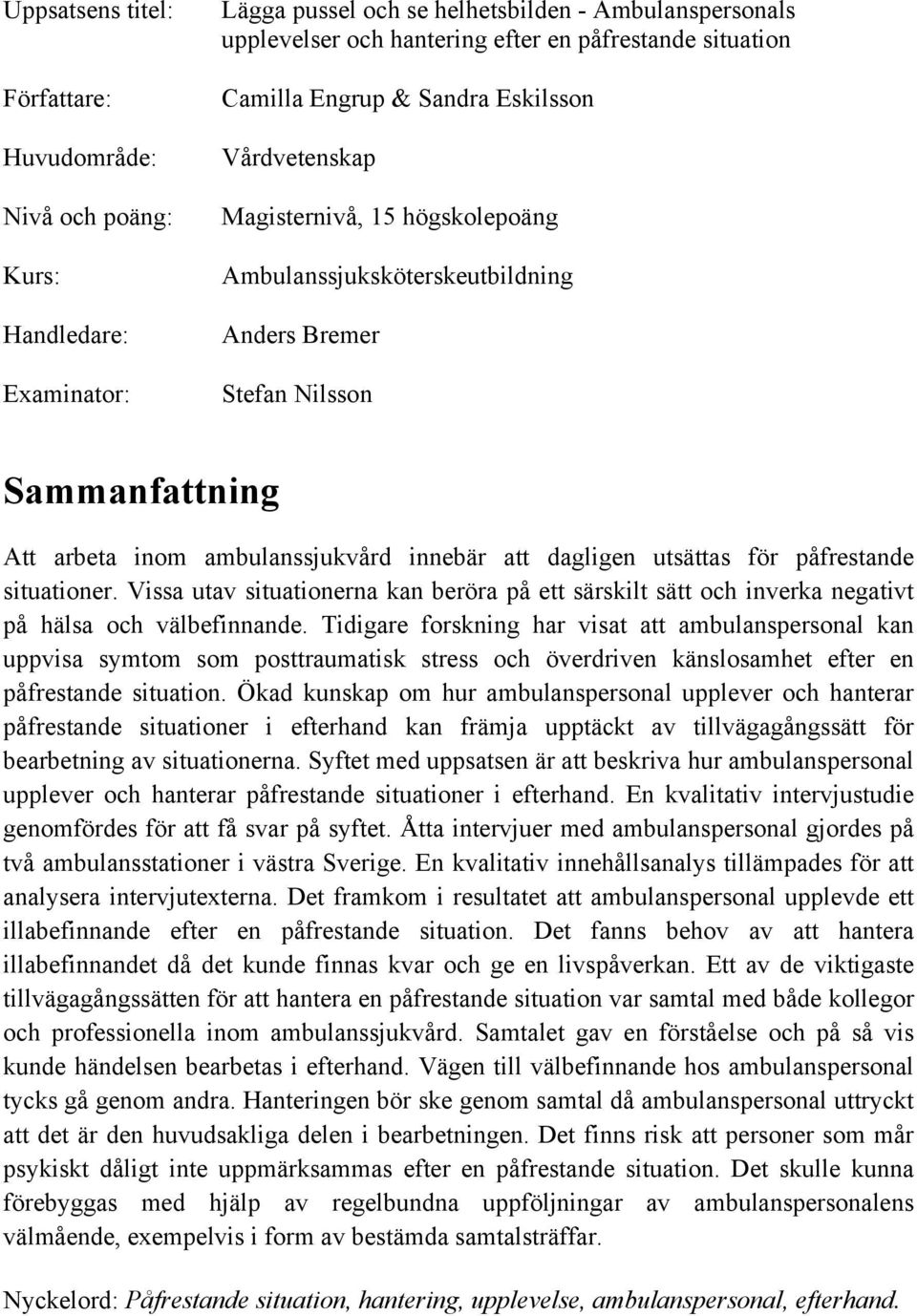 dagligen utsättas för påfrestande situationer. Vissa utav situationerna kan beröra på ett särskilt sätt och inverka negativt på hälsa och välbefinnande.