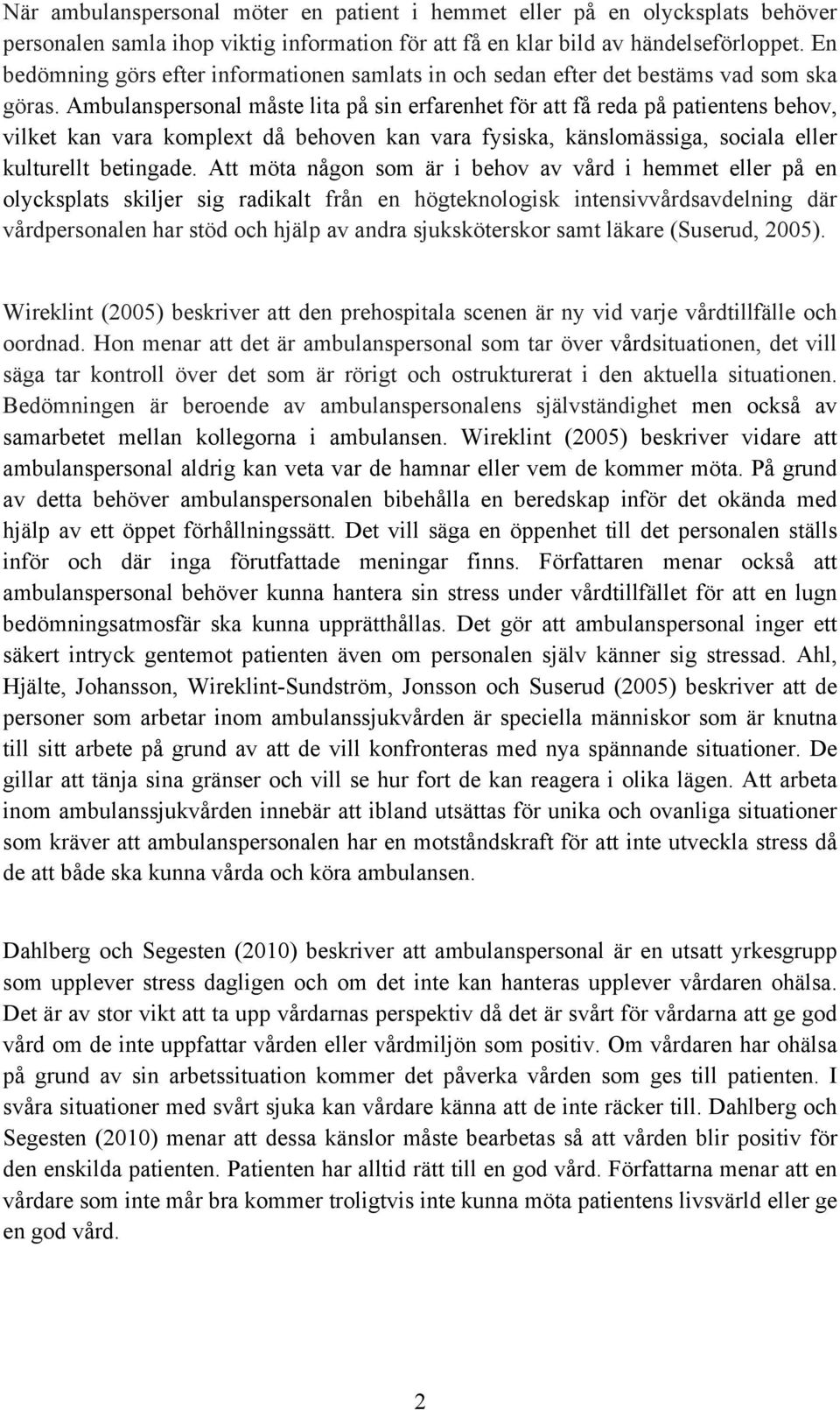 Ambulanspersonal måste lita på sin erfarenhet för att få reda på patientens behov, vilket kan vara komplext då behoven kan vara fysiska, känslomässiga, sociala eller kulturellt betingade.