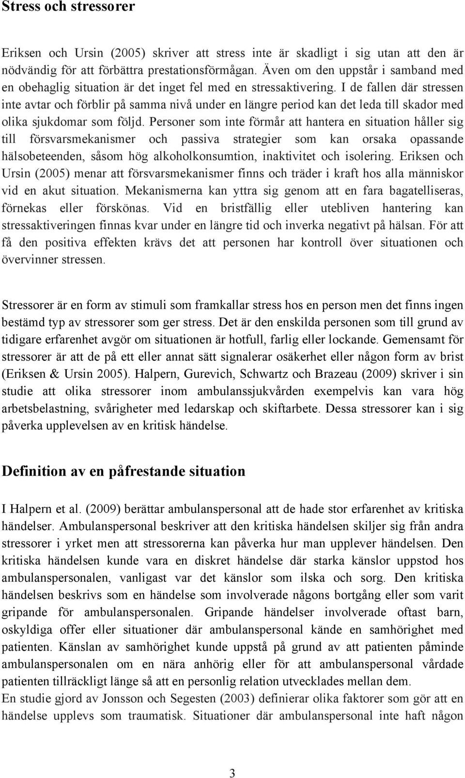 I de fallen där stressen inte avtar och förblir på samma nivå under en längre period kan det leda till skador med olika sjukdomar som följd.