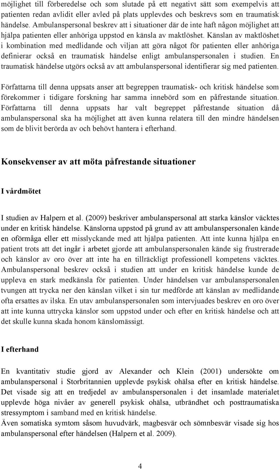 Känslan av maktlöshet i kombination med medlidande och viljan att göra något för patienten eller anhöriga definierar också en traumatisk händelse enligt ambulanspersonalen i studien.