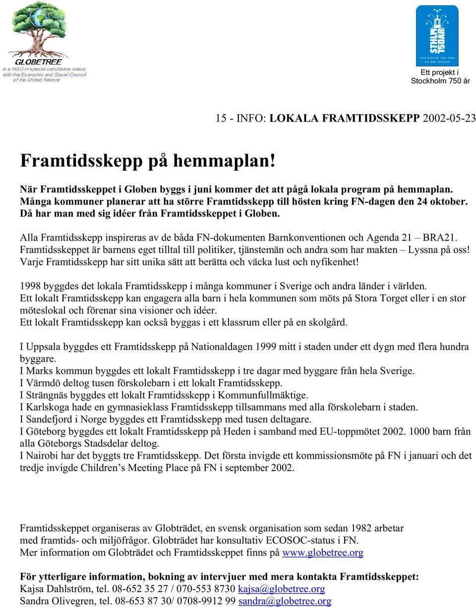 Alla Framtidsskepp inspireras av de båda FN-dokumenten Barnkonventionen och Agenda 21 BRA21. Framtidsskeppet är barnens eget tilltal till politiker, tjänstemän och andra som har makten Lyssna på oss!