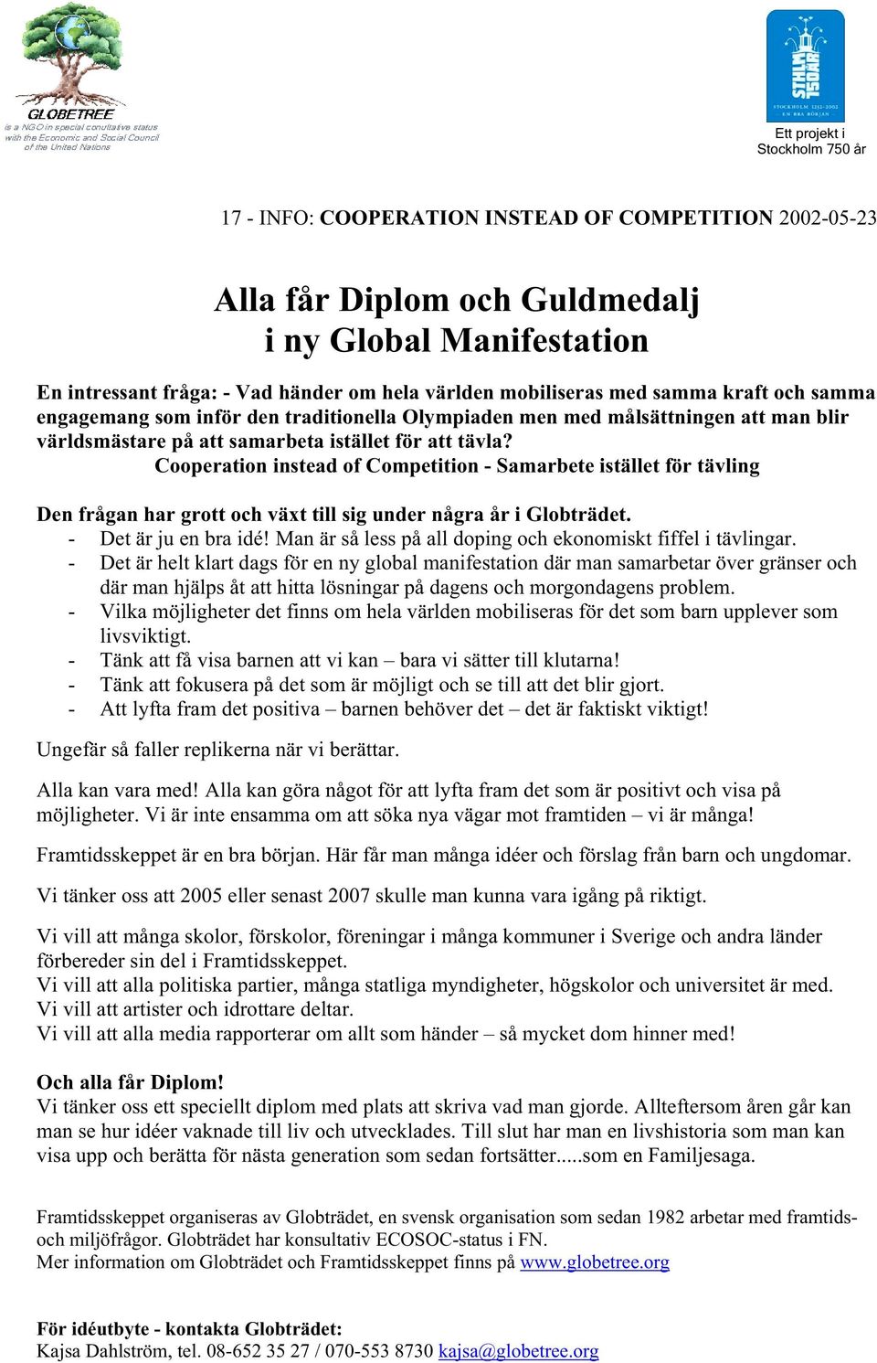 Cooperation instead of Competition - Samarbete istället för tävling Den frågan har grott och växt till sig under några år i Globträdet. - Det är ju en bra idé!