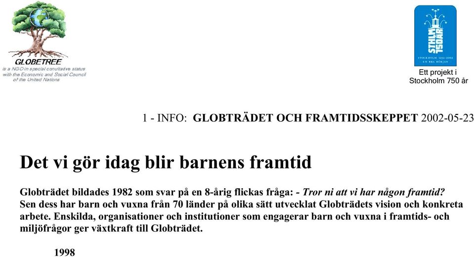 Enskilda, organisationer och institutioner som engagerar barn och vuxna i framtids- och miljöfrågor ger växtkraft till Globträdet. 1998 inbjöd Globträdet till det första Framtidsskeppet i Globen.