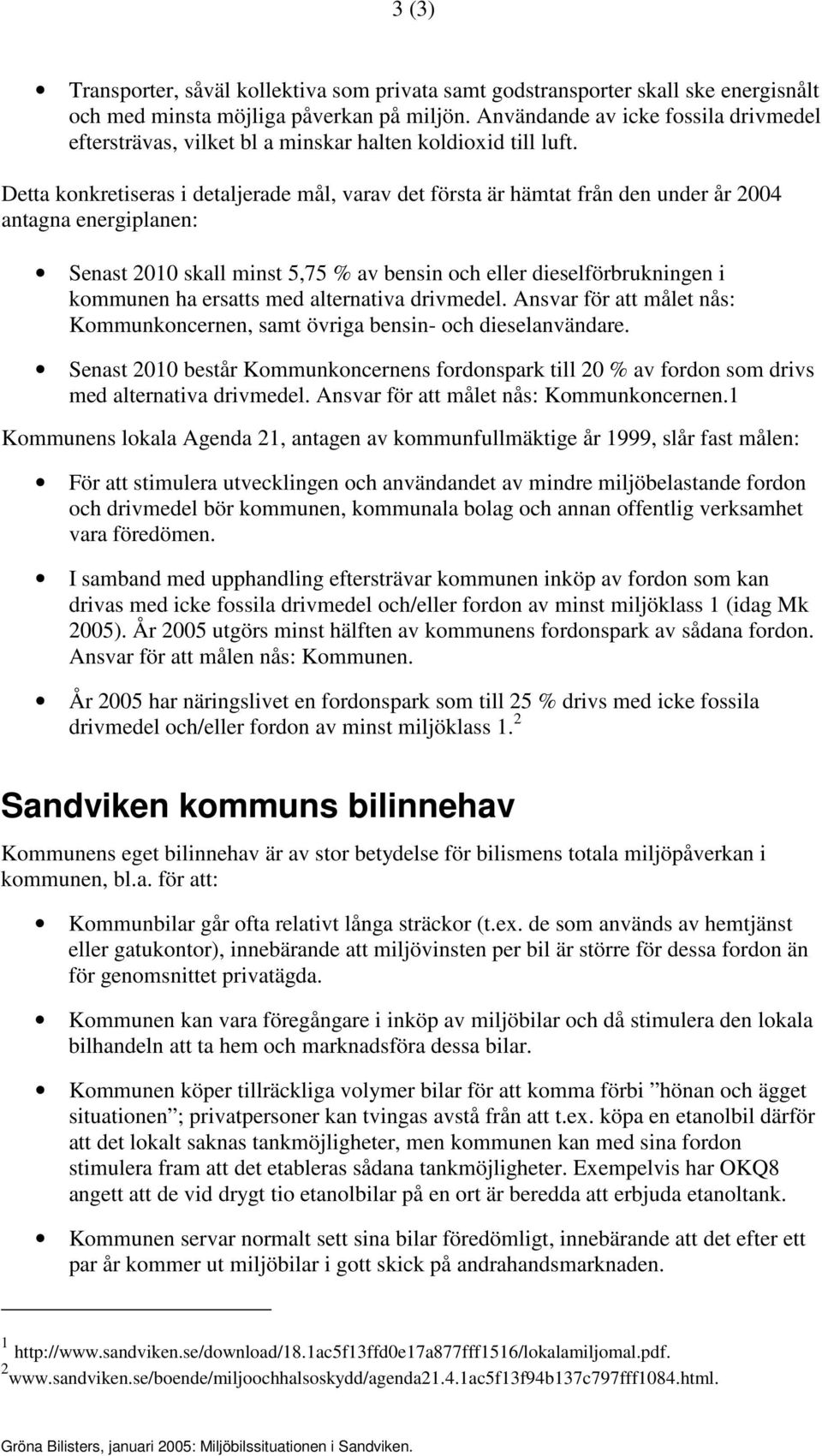 Detta konkretiseras i detaljerade mål, varav det första är hämtat från den under år 2004 antagna energiplanen: Senast 2010 skall minst 5,75 % av bensin och eller dieselförbrukningen i kommunen ha