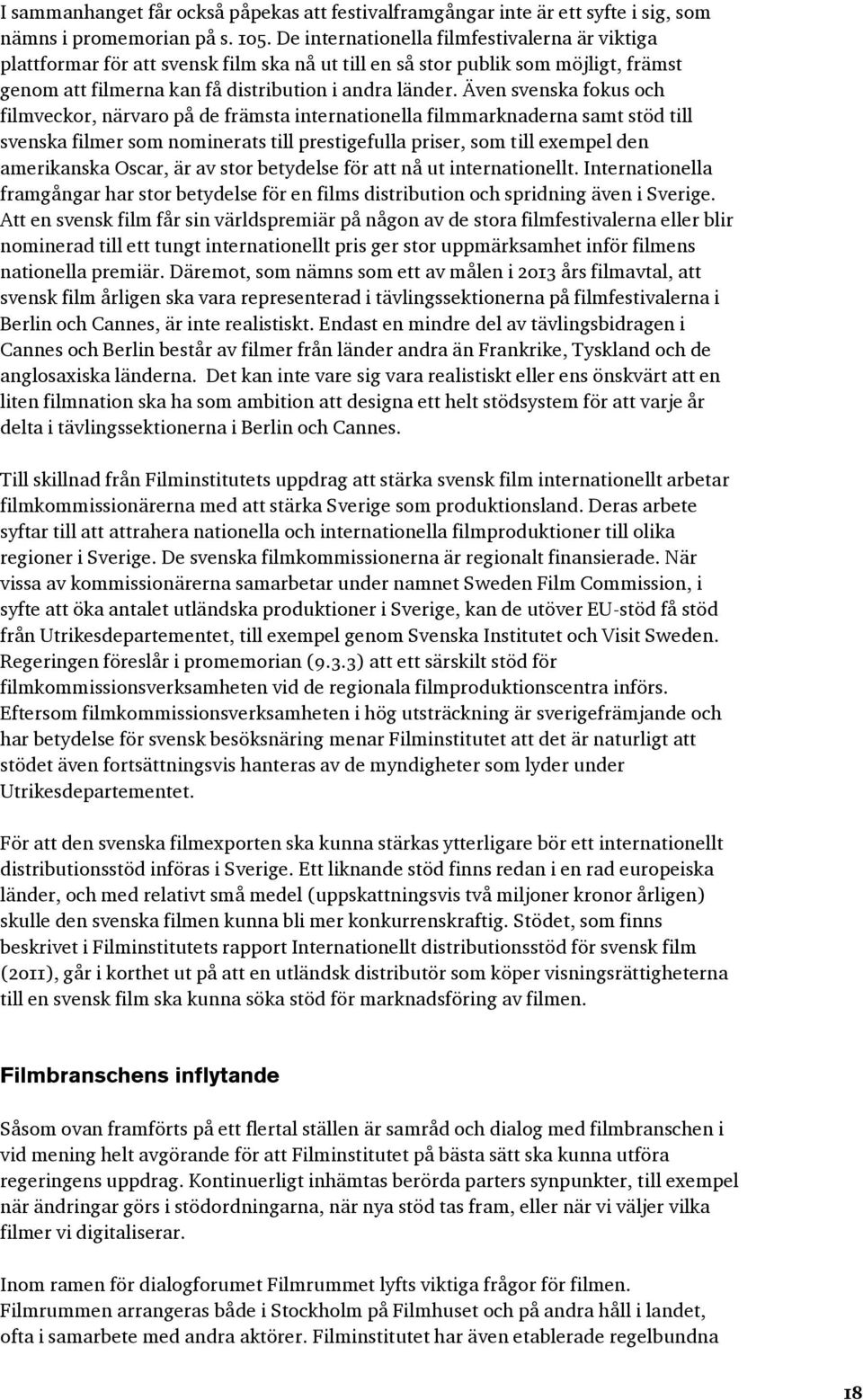 Även svenska fokus och filmveckor, närvaro på de främsta internationella filmmarknaderna samt stöd till svenska filmer som nominerats till prestigefulla priser, som till exempel den amerikanska