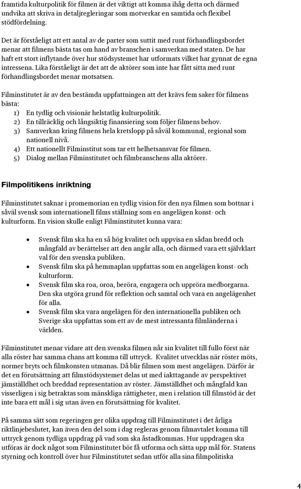 De har haft ett stort inflytande över hur stödsystemet har utformats vilket har gynnat de egna intressena.