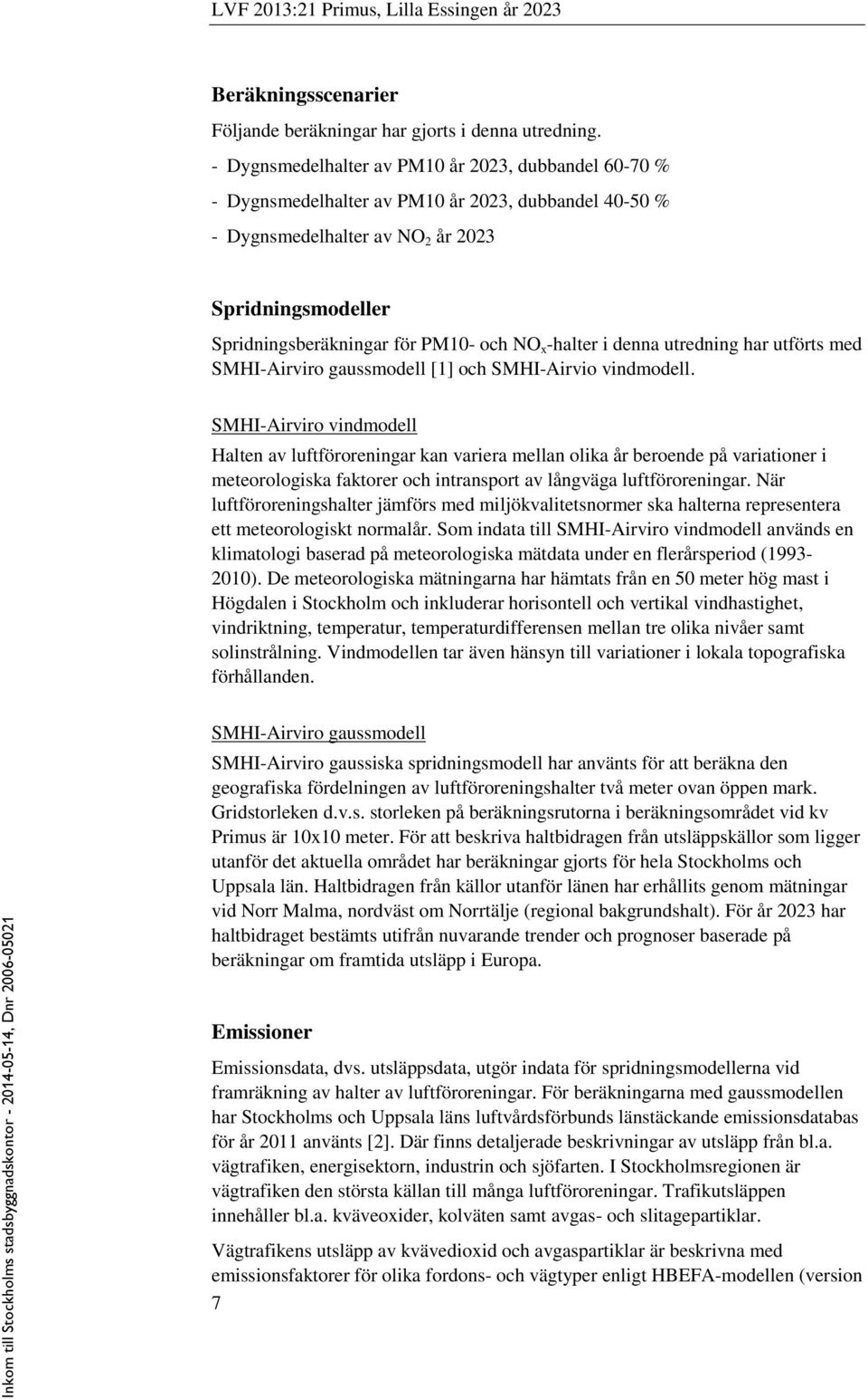 NO x -halter i denna utredning har utförts med SMHI-Airviro gaussmodell [1] och SMHI-Airvio vindmodell.