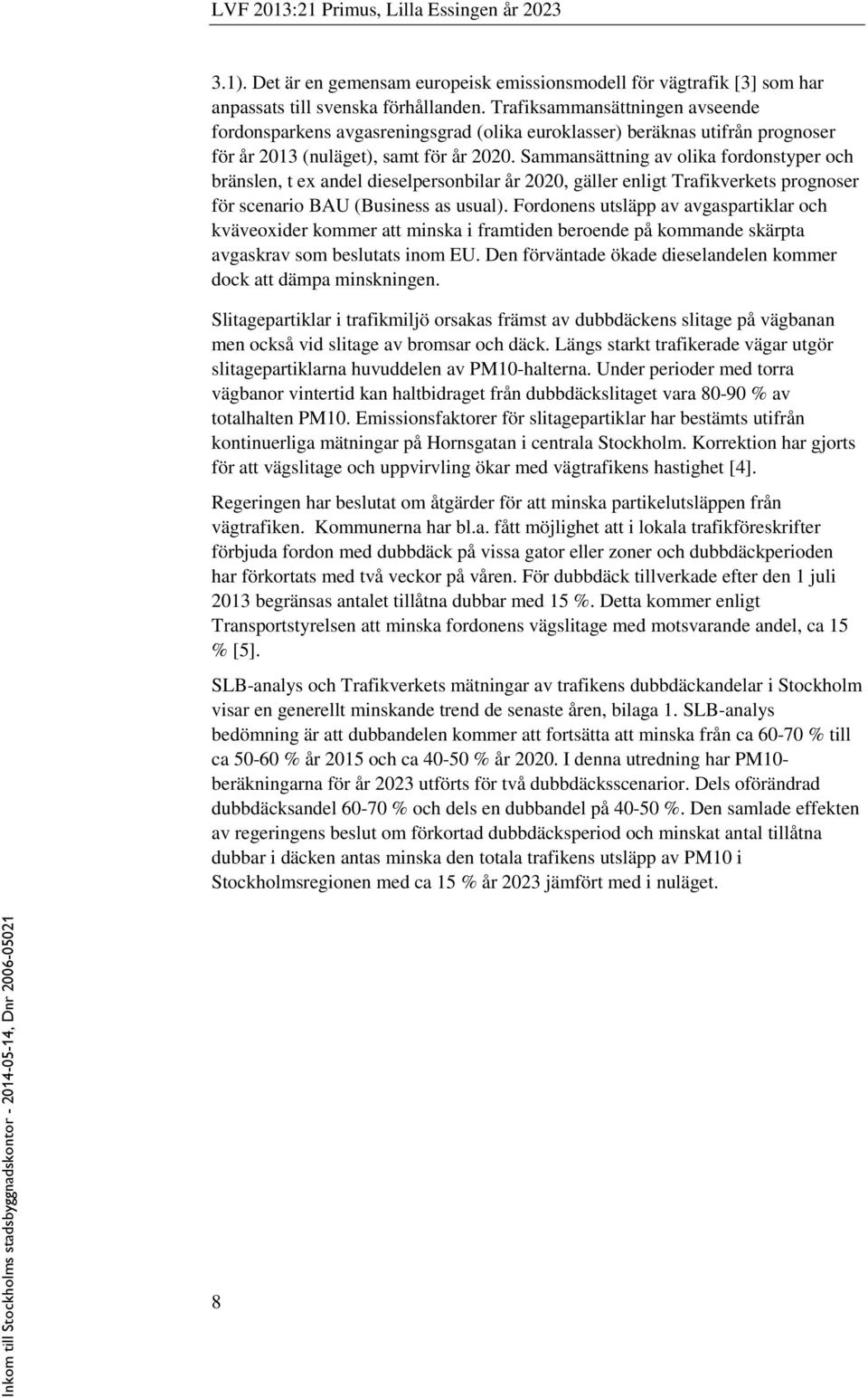 Sammansättning av olika fordonstyper och bränslen, t ex andel dieselpersonbilar år 2020, gäller enligt Trafikverkets prognoser för scenario BAU (Business as usual).