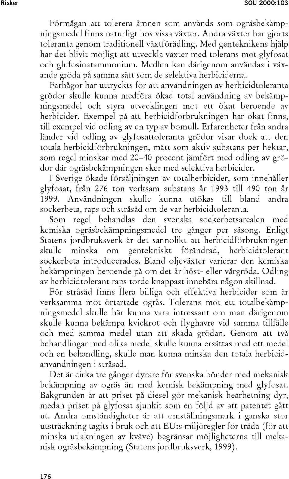 Medlen kan därigenom användas i växande gröda på samma sätt som de selektiva herbiciderna.