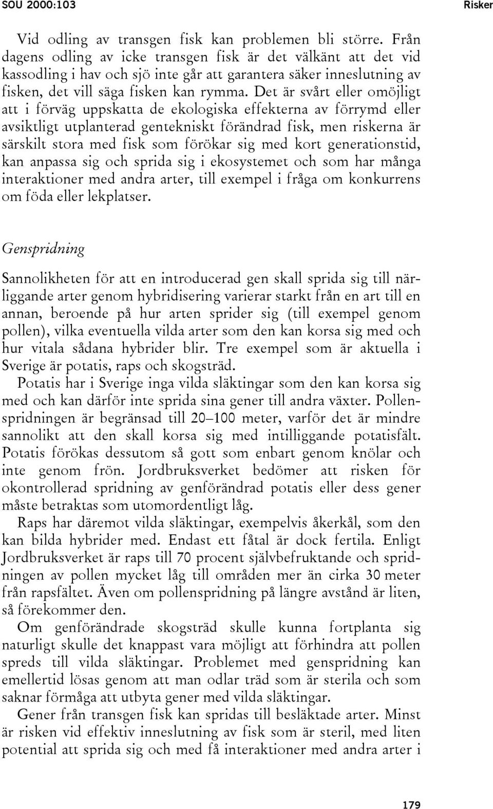 Det är svårt eller omöjligt att i förväg uppskatta de ekologiska effekterna av förrymd eller avsiktligt utplanterad gentekniskt förändrad fisk, men riskerna är särskilt stora med fisk som förökar sig