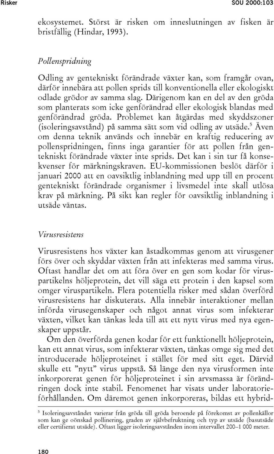 Därigenom kan en del av den gröda som planterats som icke genförändrad eller ekologisk blandas med genförändrad gröda.