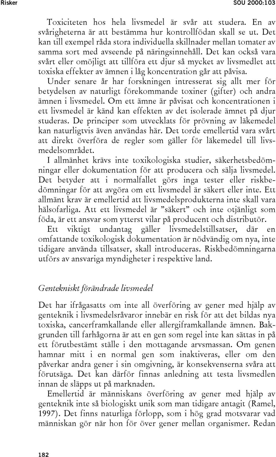 Det kan också vara svårt eller omöjligt att tillföra ett djur så mycket av livsmedlet att toxiska effekter av ämnen i låg koncentration går att påvisa.