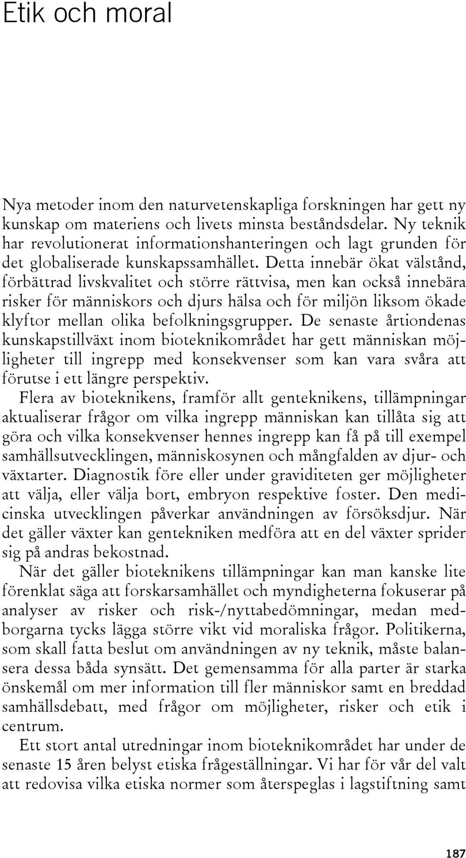 Detta innebär ökat välstånd, förbättrad livskvalitet och större rättvisa, men kan också innebära risker för människors och djurs hälsa och för miljön liksom ökade klyftor mellan olika