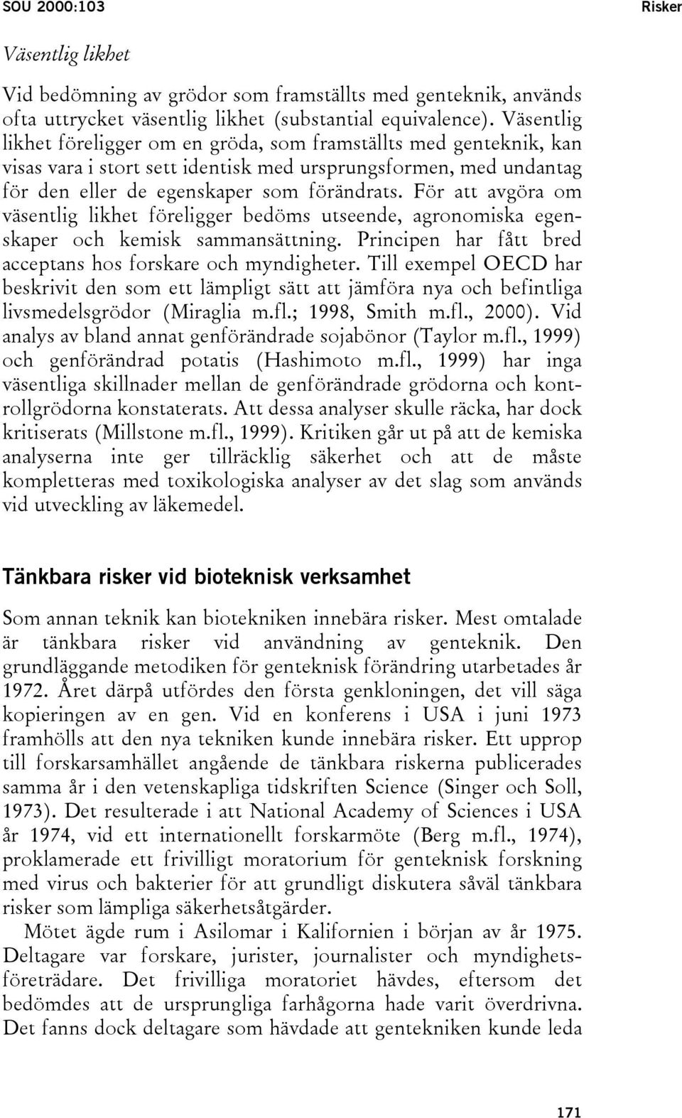 För att avgöra om väsentlig likhet föreligger bedöms utseende, agronomiska egenskaper och kemisk sammansättning. Principen har fått bred acceptans hos forskare och myndigheter.