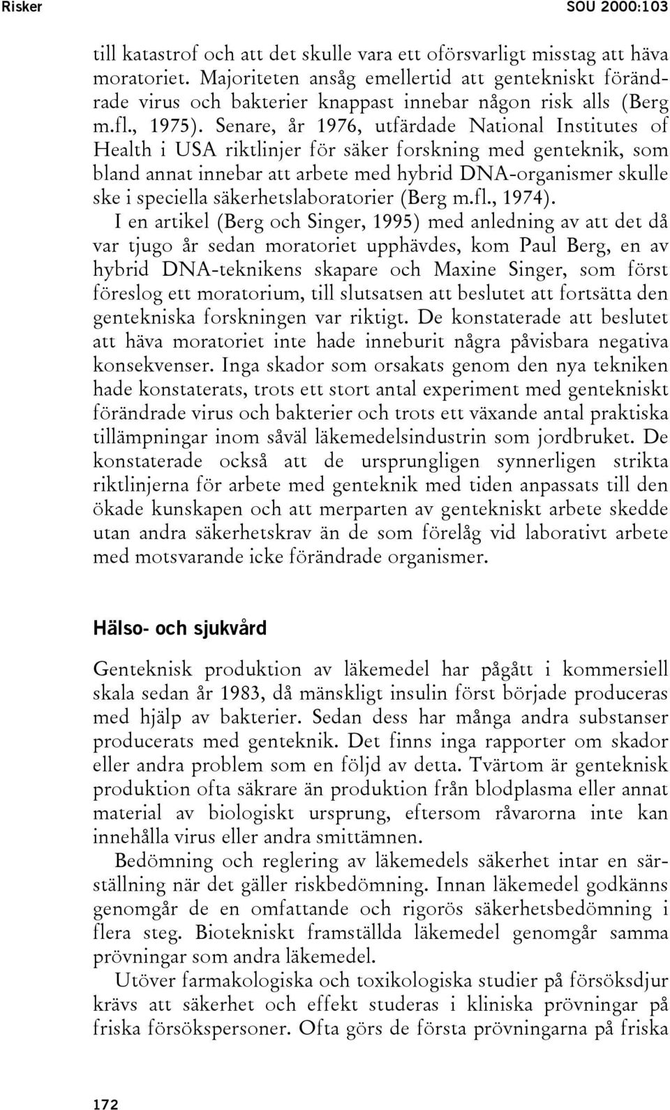 Senare, år 1976, utfärdade National Institutes of Health i USA riktlinjer för säker forskning med genteknik, som bland annat innebar att arbete med hybrid DNA-organismer skulle ske i speciella