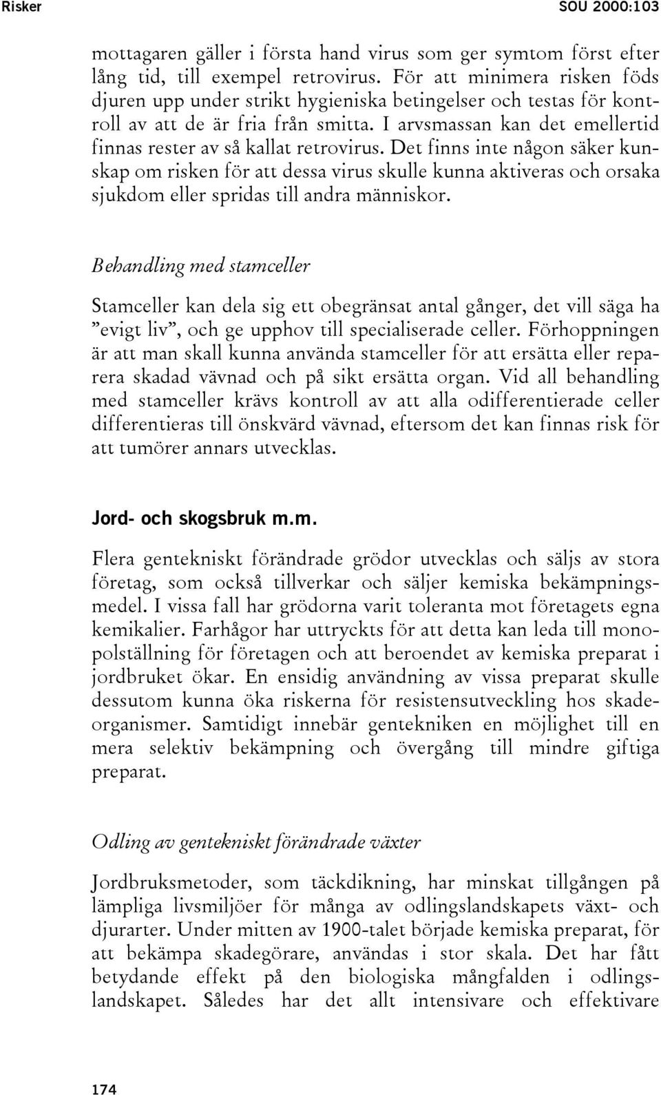 I arvsmassan kan det emellertid finnas rester av så kallat retrovirus.