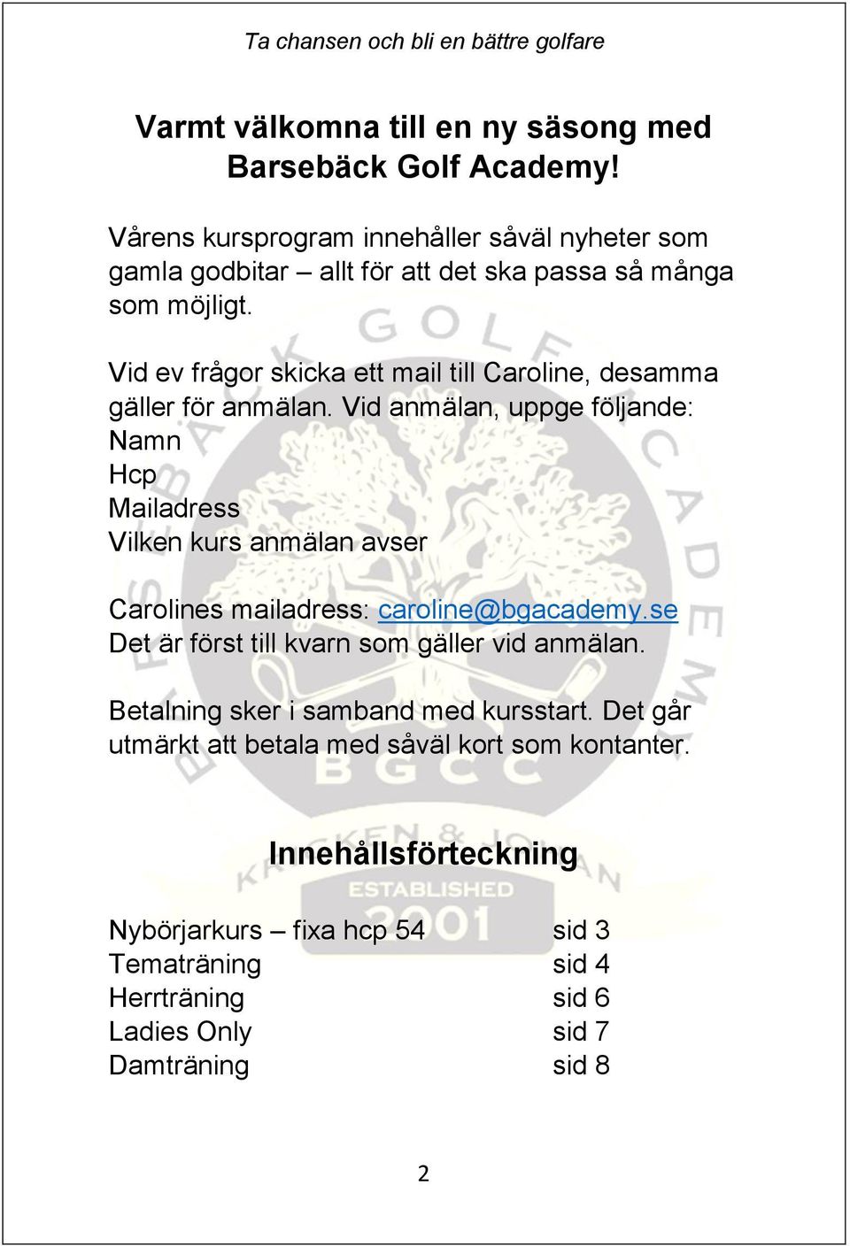 Vid ev frågor skicka ett mail till Caroline, desamma gäller för anmälan.