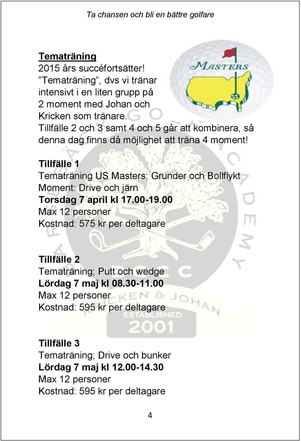 Tillfälle 1 Tematräning US Masters; Grunder och Bollflykt Moment: Drive och järn Torsdag 7 april kl 17.00-19.