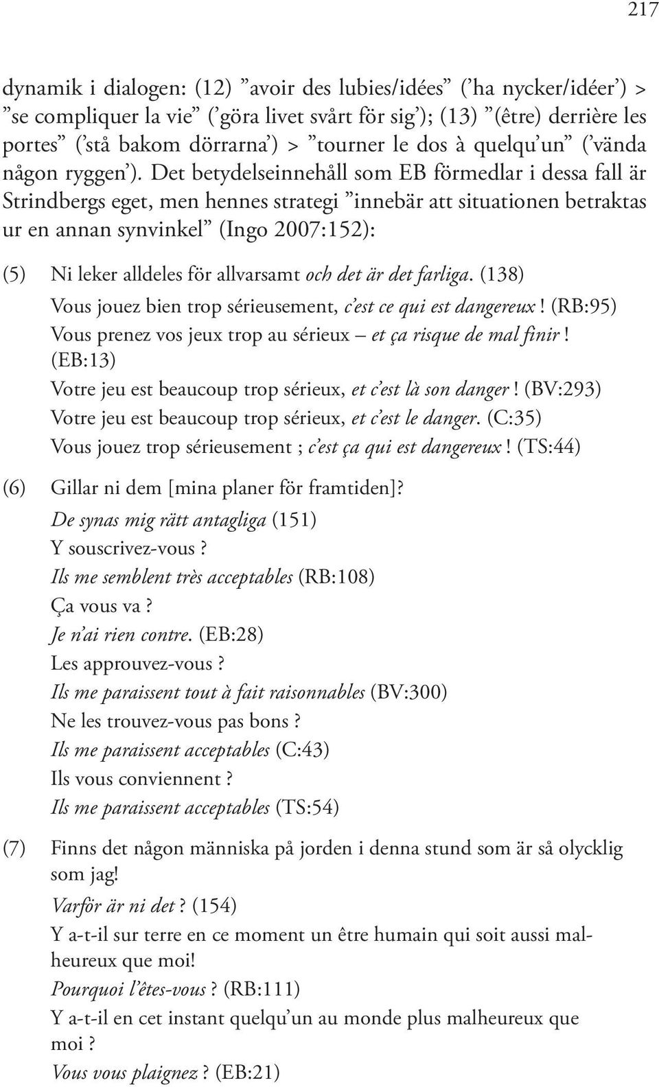 Det betydelseinnehåll som EB förmedlar i dessa fall är Strindbergs eget, men hennes strategi innebär att situationen betraktas ur en annan synvinkel (Ingo 2007:152): (5) Ni leker alldeles för