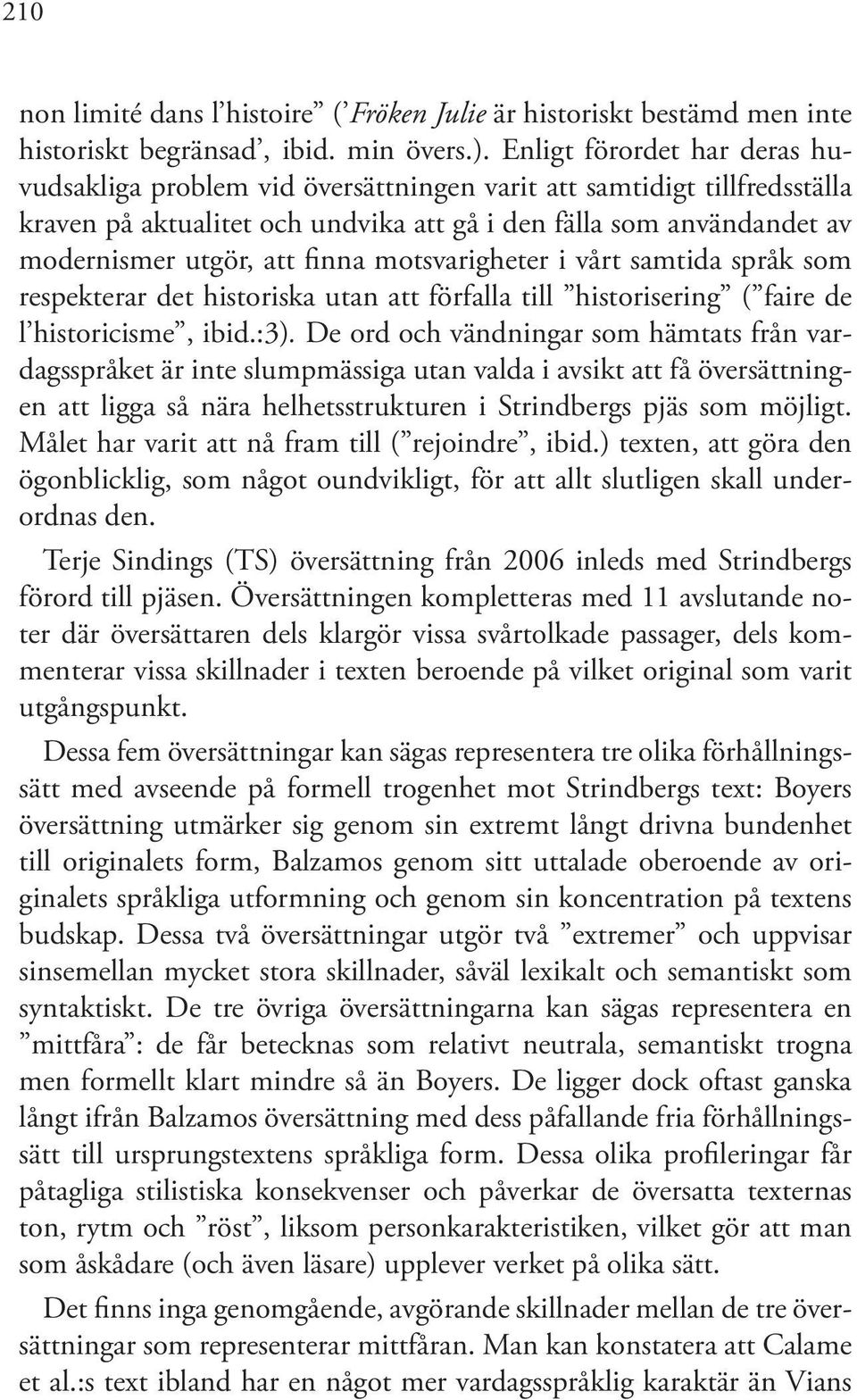 finna motsvarigheter i vårt samtida språk som respekterar det historiska utan att förfalla till historisering ( faire de l historicisme, ibid.:3).