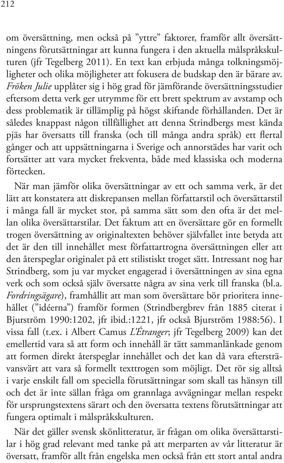 Fröken Julie upplåter sig i hög grad för jämförande översättningsstudier eftersom detta verk ger utrymme för ett brett spektrum av avstamp och dess problematik är tillämplig på högst skiftande