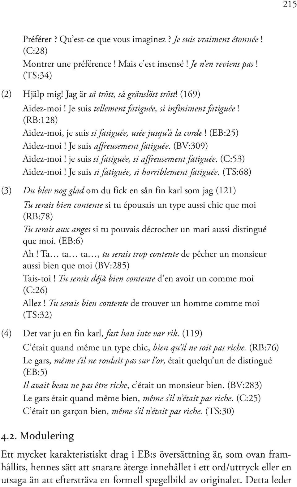 (BV:309) Aidez-moi! je suis si fatiguée, si affreusement fatiguée. (C:53) Aidez-moi! Je suis si fatiguée, si horriblement fatiguée.