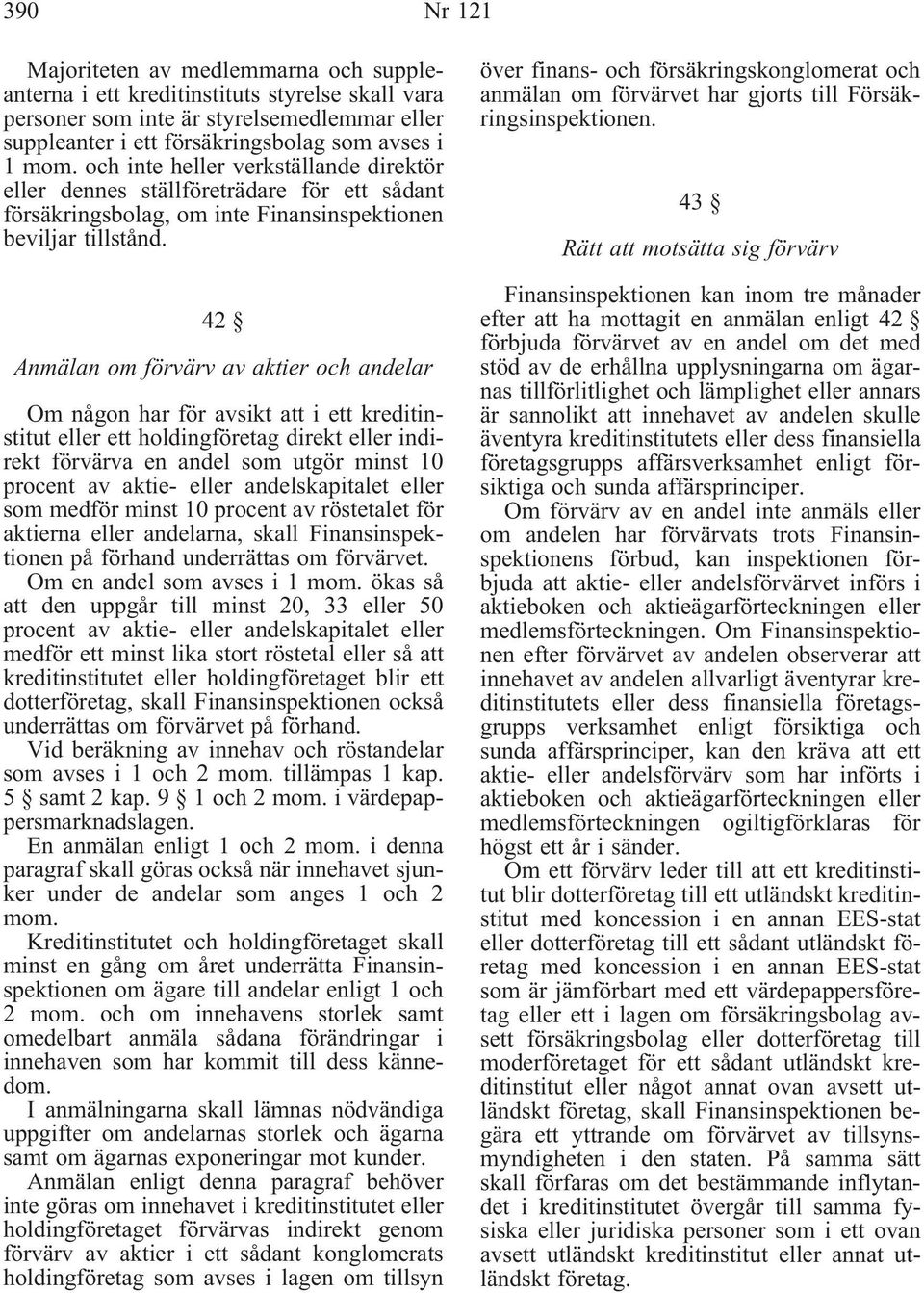 42 Anmälan om förvärv av aktier och andelar Om någon har för avsikt att i ett kreditinstitut eller ett holdingföretag direkt eller indirekt förvärva en andel som utgör minst 10 procent av aktie-