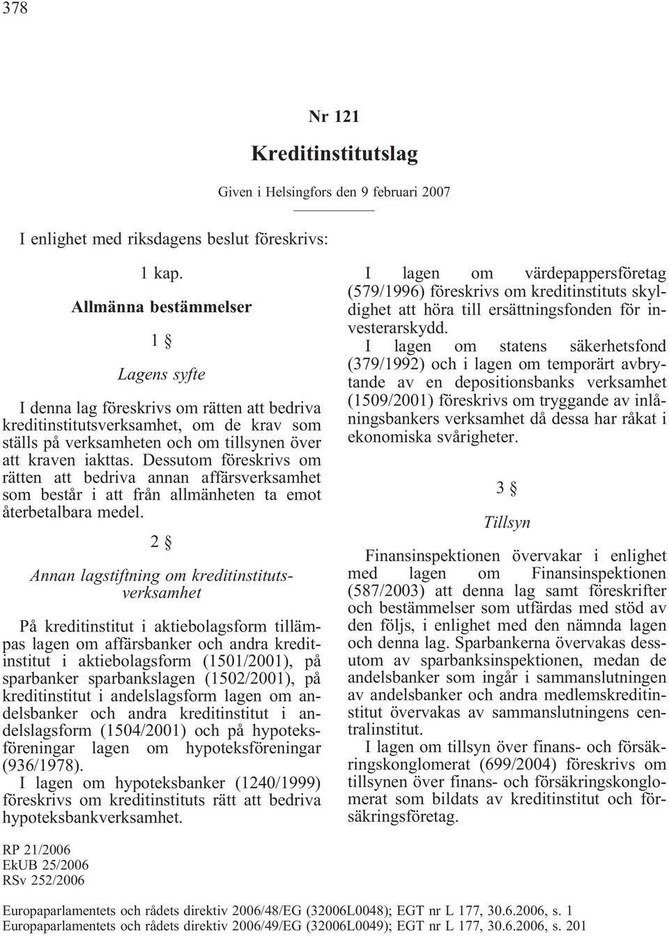 Dessutom föreskrivs om rätten att bedriva annan affärsverksamhet som består i att från allmänheten ta emot återbetalbara medel.