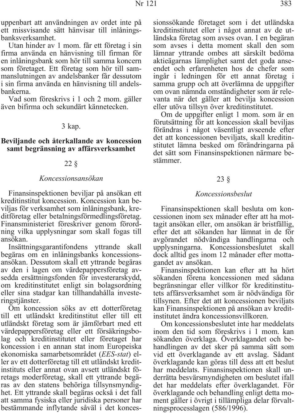 Ett företag som hör till sammanslutningen av andelsbanker får dessutom i sin firma använda en hänvisning till andelsbankerna. Vad som föreskrivs i 1 och 2 mom.