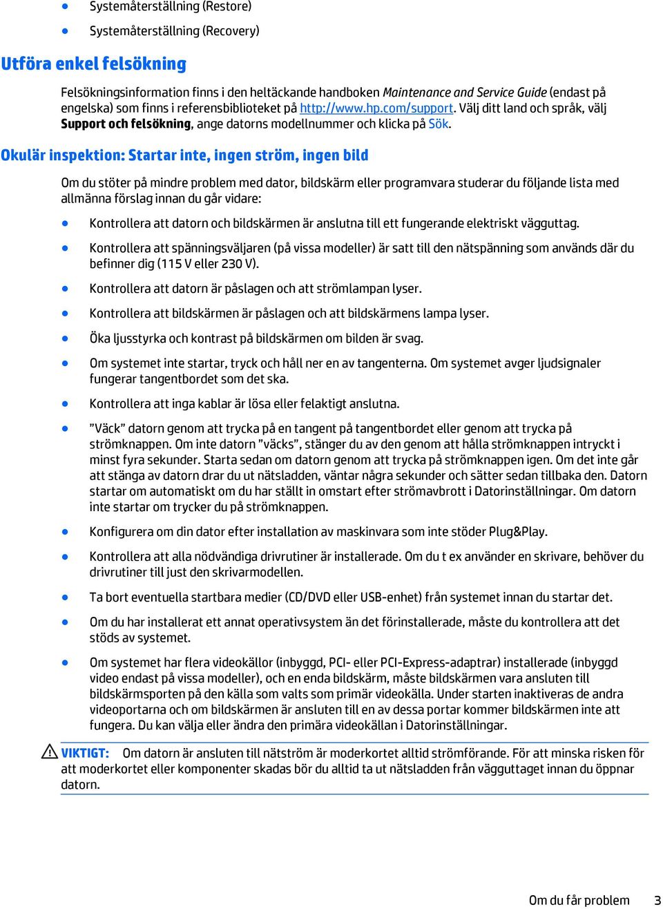 Okulär inspektion: Startar inte, ingen ström, ingen bild Om du stöter på mindre problem med dator, bildskärm eller programvara studerar du följande lista med allmänna förslag innan du går vidare: