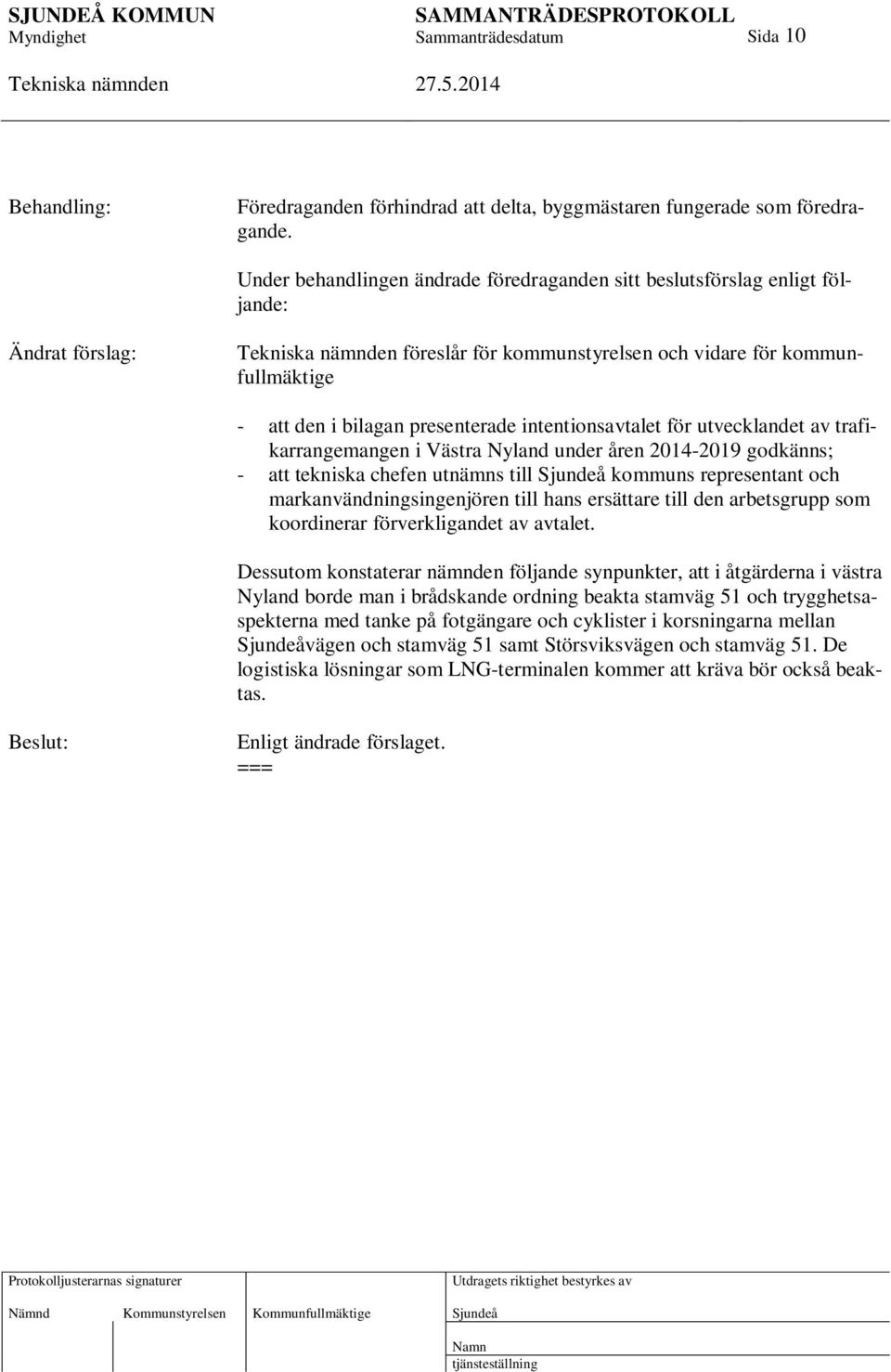 intentionsavtalet för utvecklandet av trafikarrangemangen i Västra Nyland under åren 2014-2019 godkänns; - att tekniska chefen utnämns till kommuns representant och markanvändningsingenjören till