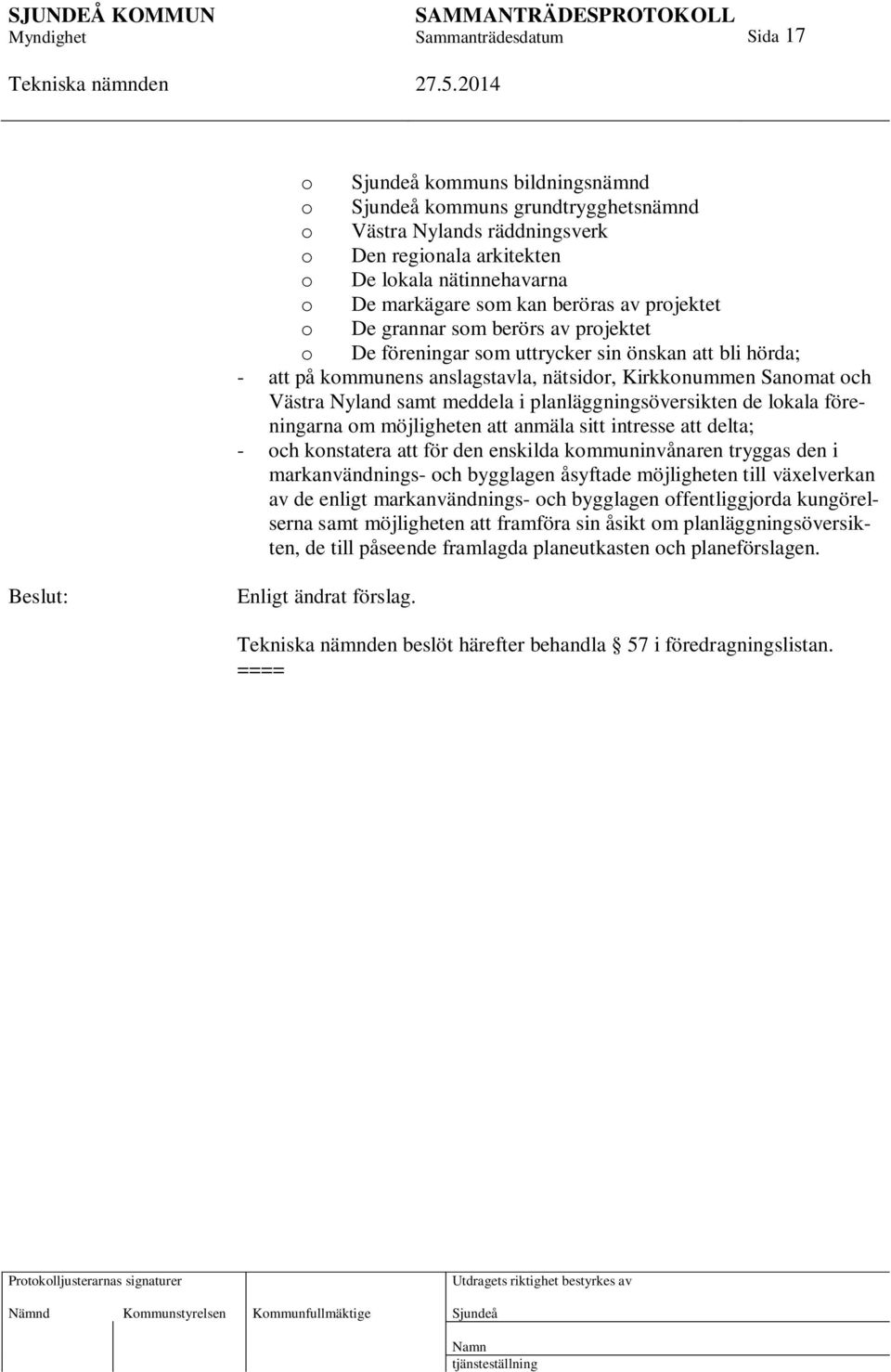 planläggningsöversikten de lokala föreningarna om möjligheten att anmäla sitt intresse att delta; - och konstatera att för den enskilda kommuninvånaren tryggas den i markanvändnings- och bygglagen