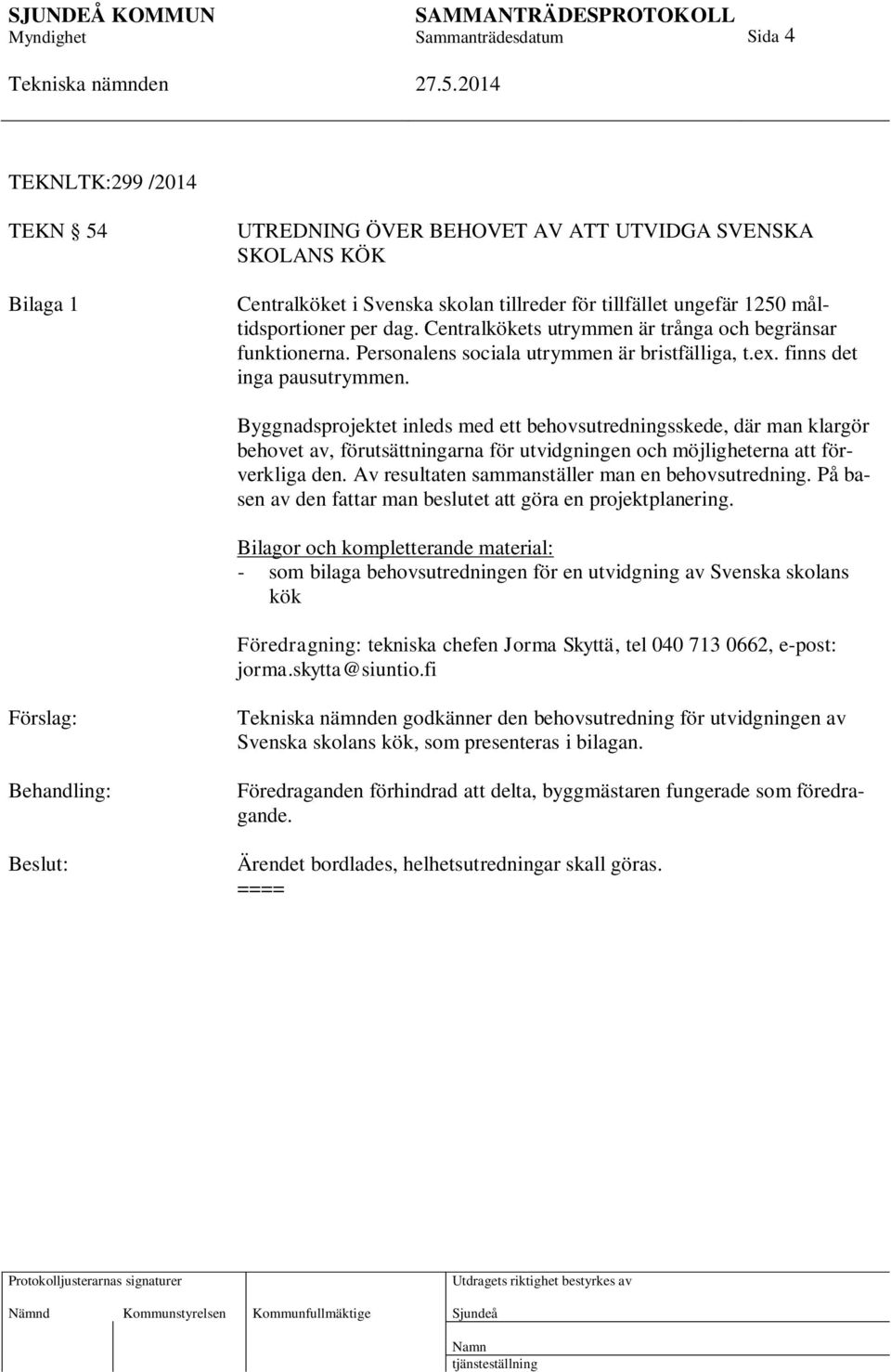 Byggnadsprojektet inleds med ett behovsutredningsskede, där man klargör behovet av, förutsättningarna för utvidgningen och möjligheterna att förverkliga den.