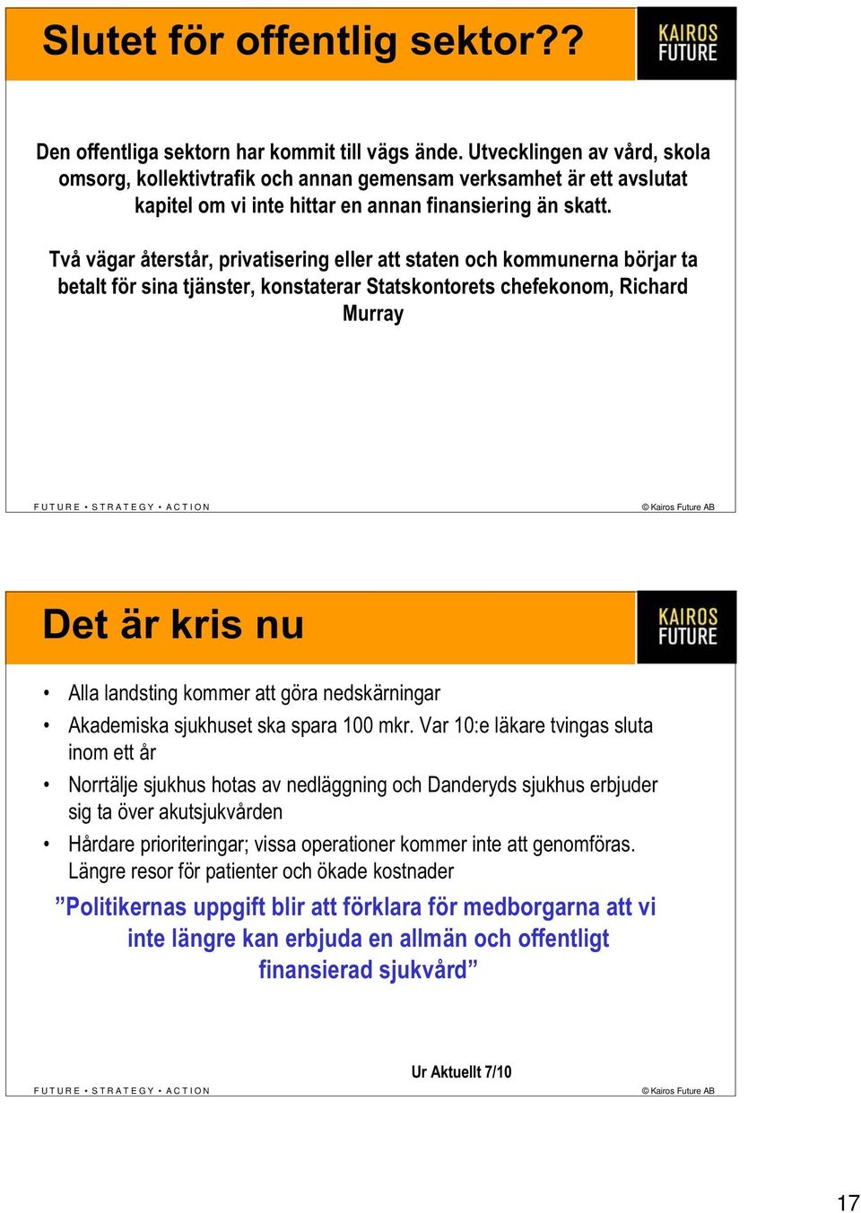 Två vägar återstår, privatisering eller att staten och kommunerna börjar ta betalt för sina tjänster, konstaterar Statskontorets chefekonom, Richard Murray Det är kris nu Alla landsting kommer att