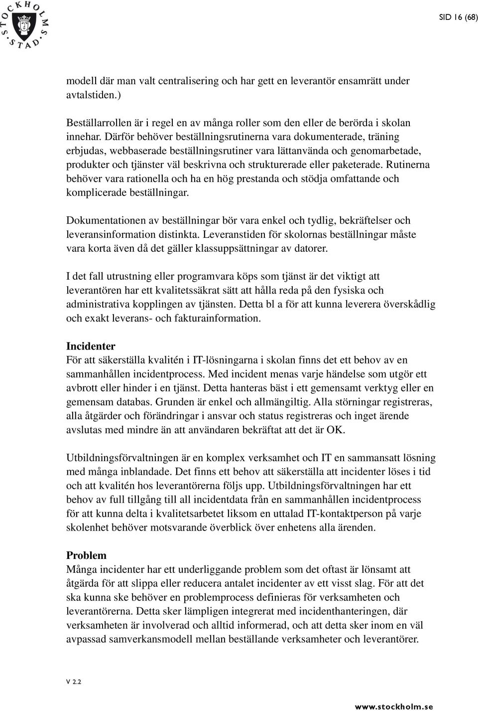 eller paketerade. Rutinerna behöver vara rationella och ha en hög prestanda och stödja omfattande och komplicerade beställningar.