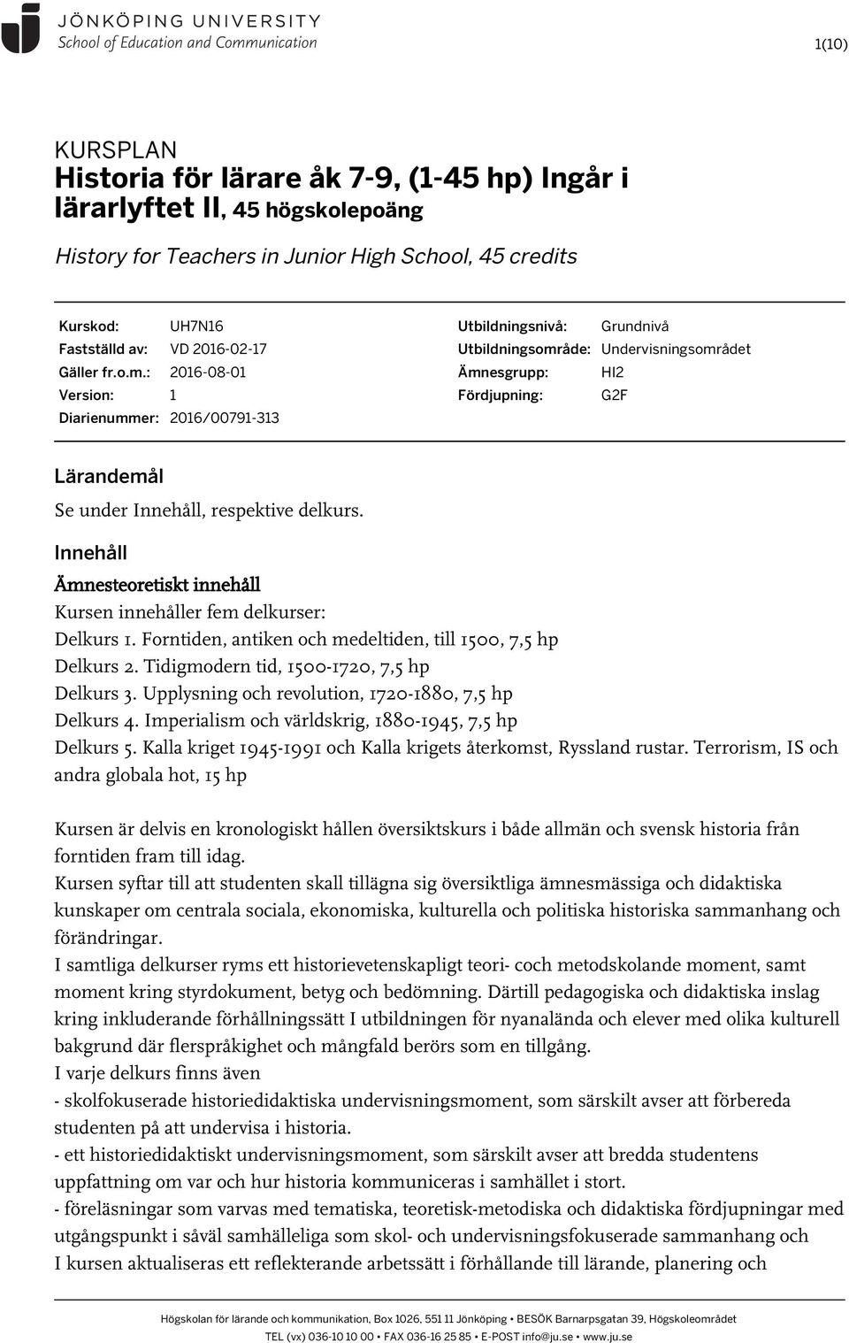 Ämnesteoretiskt innehåll Kursen innehåller fem delkurser: Delkurs 1. Forntiden, antiken och medeltiden, till 1500, 7,5 hp Delkurs 2. Tidigmodern tid, 1500-1720, 7,5 hp Delkurs 3.