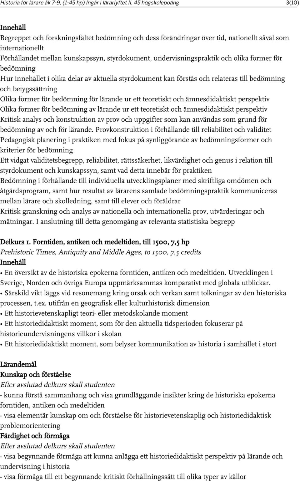 betygssättning Olika former för bedömning för lärande ur ett teoretiskt och ämnesdidaktiskt perspektiv Olika former för bedömning av lärande ur ett teoretiskt och ämnesdidaktiskt perspektiv Kritisk