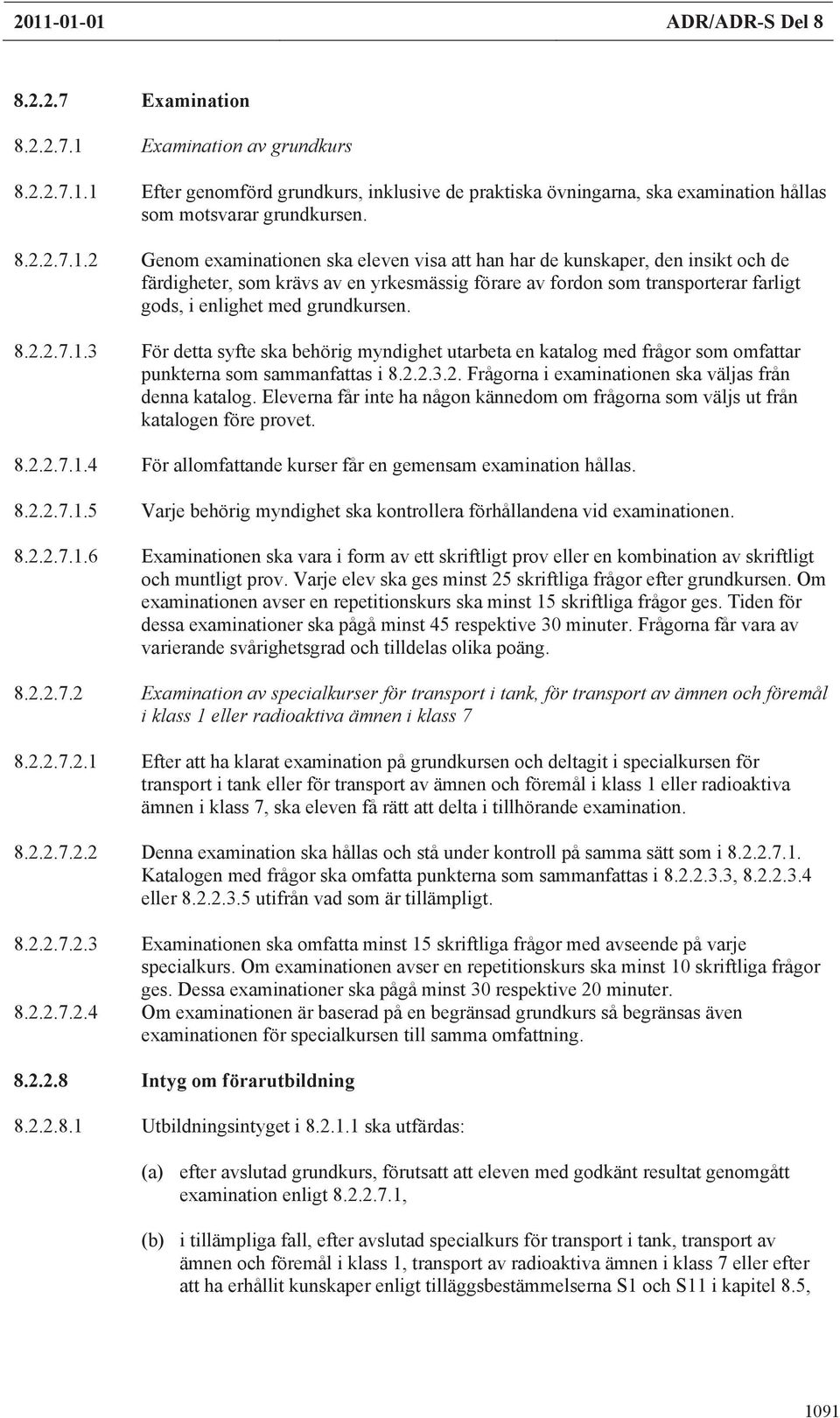 2 Genom examinationen ska eleven visa att han har de kunskaper, den insikt och de färdigheter, som krävs av en yrkesmässig förare av fordon som transporterar farligt gods, i enlighet med grundkursen.