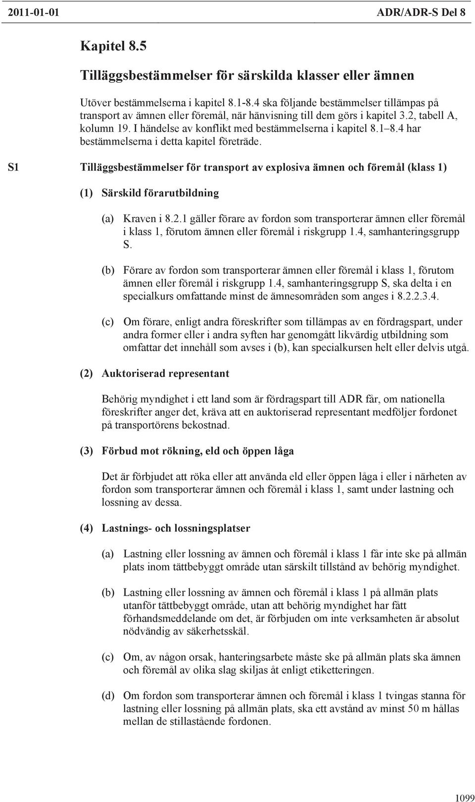 4 har bestämmelserna i detta kapitel företräde. S1 Tilläggsbestämmelser för transport av explosiva ämnen och föremål (klass 1) (1) Särskild förarutbildning (a) Kraven i 8.2.